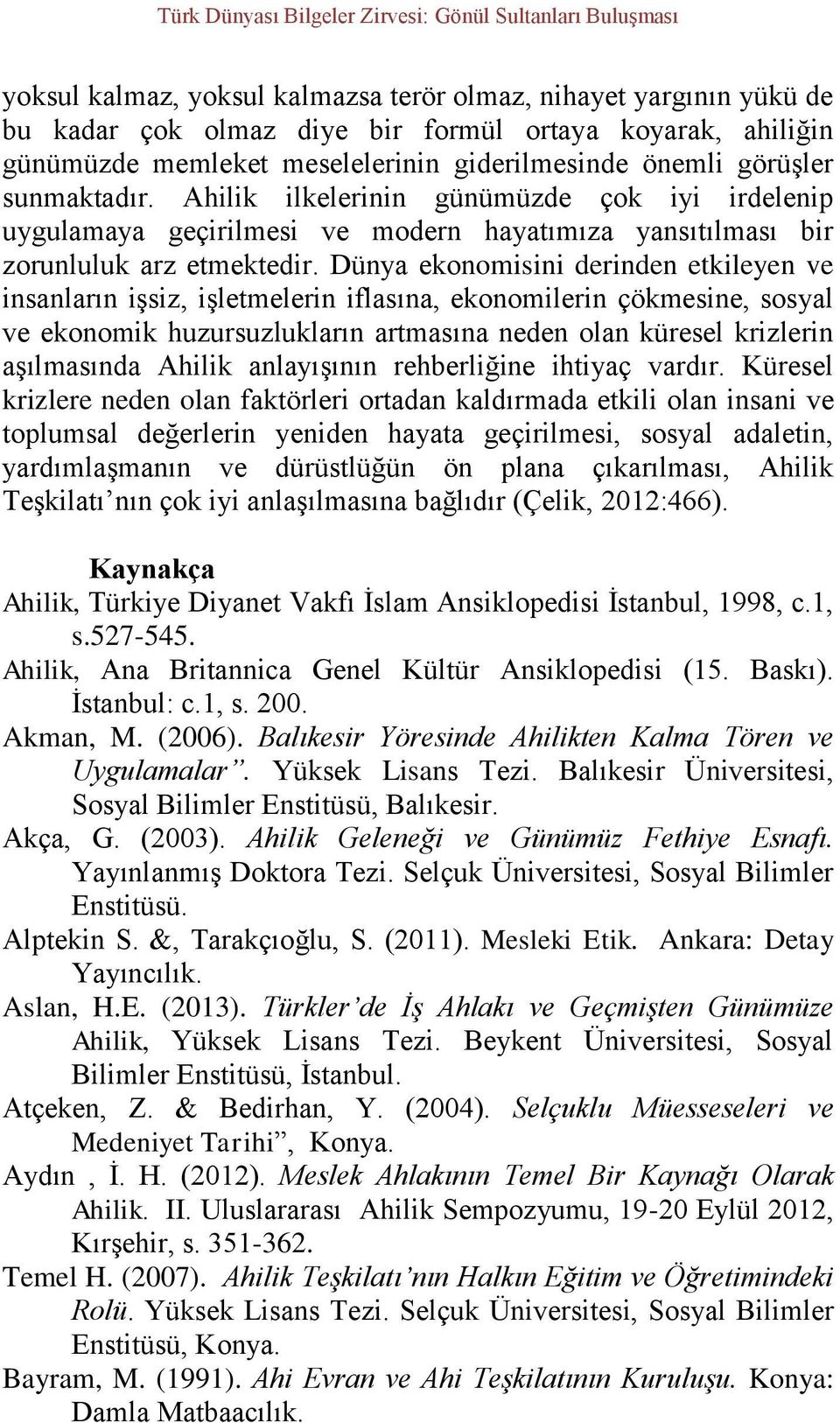 Dünya ekonomisini derinden etkileyen ve insanların işsiz, işletmelerin iflasına, ekonomilerin çökmesine, sosyal ve ekonomik huzursuzlukların artmasına neden olan küresel krizlerin aşılmasında Ahilik