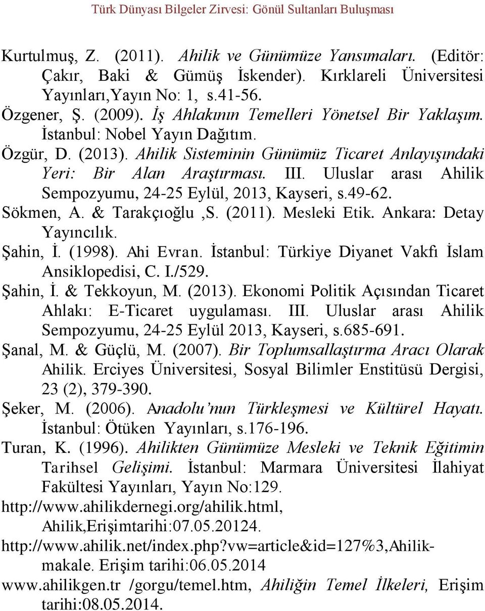 Uluslar arası Ahilik Sempozyumu, 24-25 Eylül, 2013, Kayseri, s.49-62. Sökmen, A. & Tarakçıoğlu,S. (2011). Mesleki Etik. Ankara: Detay Yayıncılık. Şahin, İ. (1998). Ahi Evran.