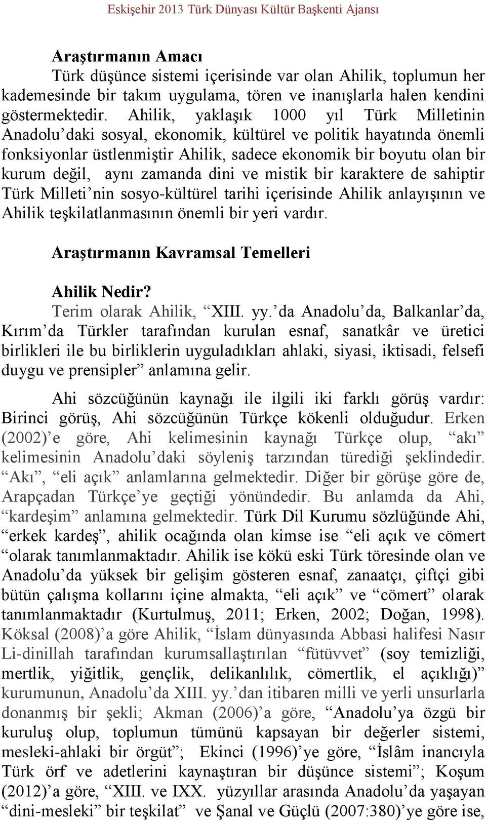 Ahilik, yaklaşık 1000 yıl Türk Milletinin Anadolu daki sosyal, ekonomik, kültürel ve politik hayatında önemli fonksiyonlar üstlenmiştir Ahilik, sadece ekonomik bir boyutu olan bir kurum değil, aynı