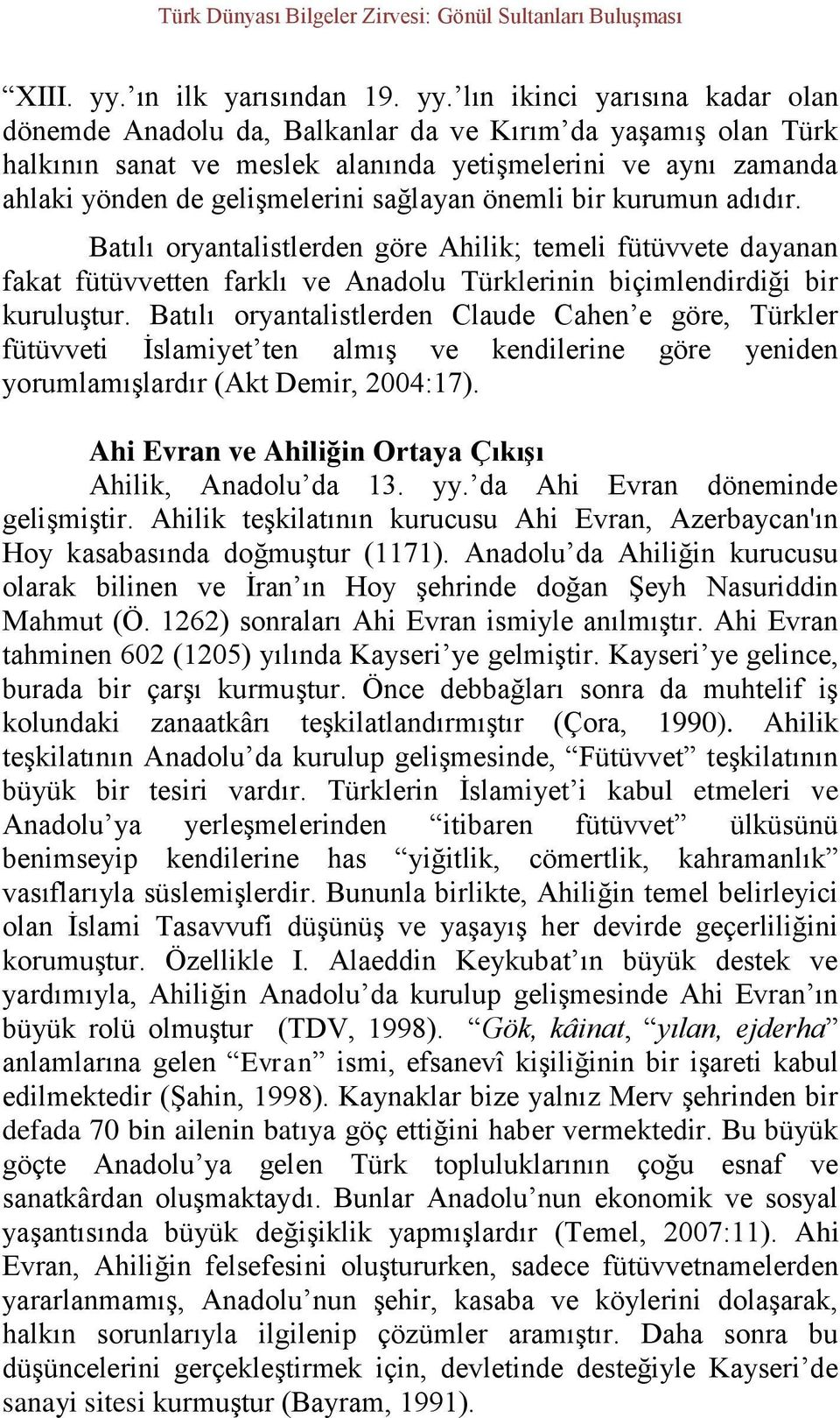 lın ikinci yarısına kadar olan dönemde Anadolu da, Balkanlar da ve Kırım da yaşamış olan Türk halkının sanat ve meslek alanında yetişmelerini ve aynı zamanda ahlaki yönden de gelişmelerini sağlayan