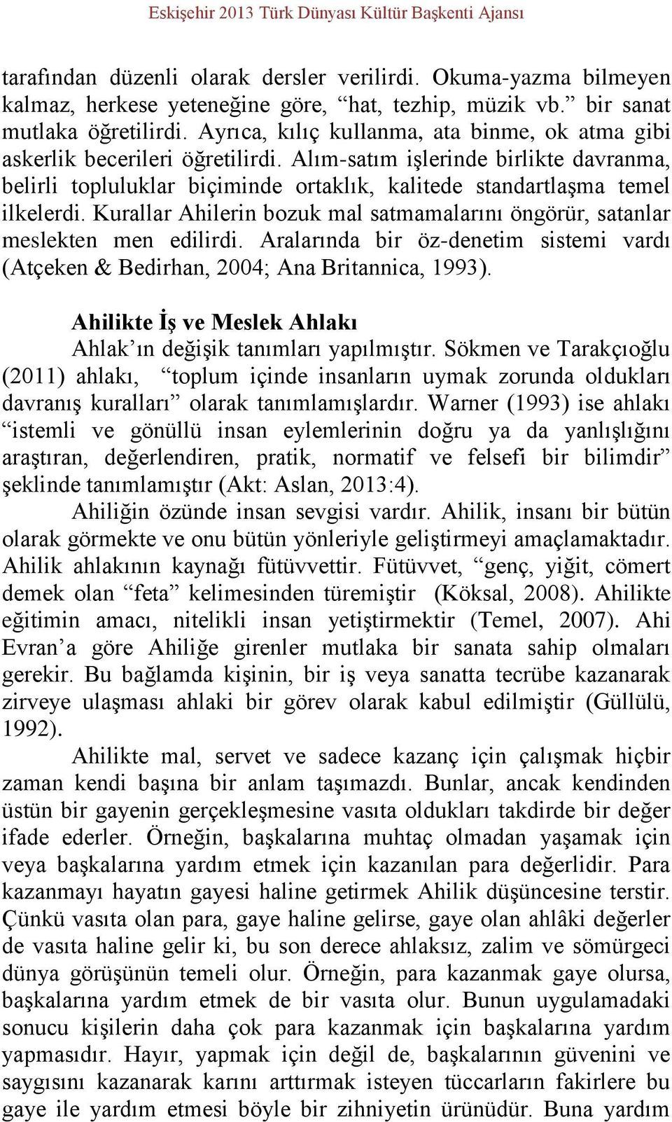 Alım-satım işlerinde birlikte davranma, belirli topluluklar biçiminde ortaklık, kalitede standartlaşma temel ilkelerdi.