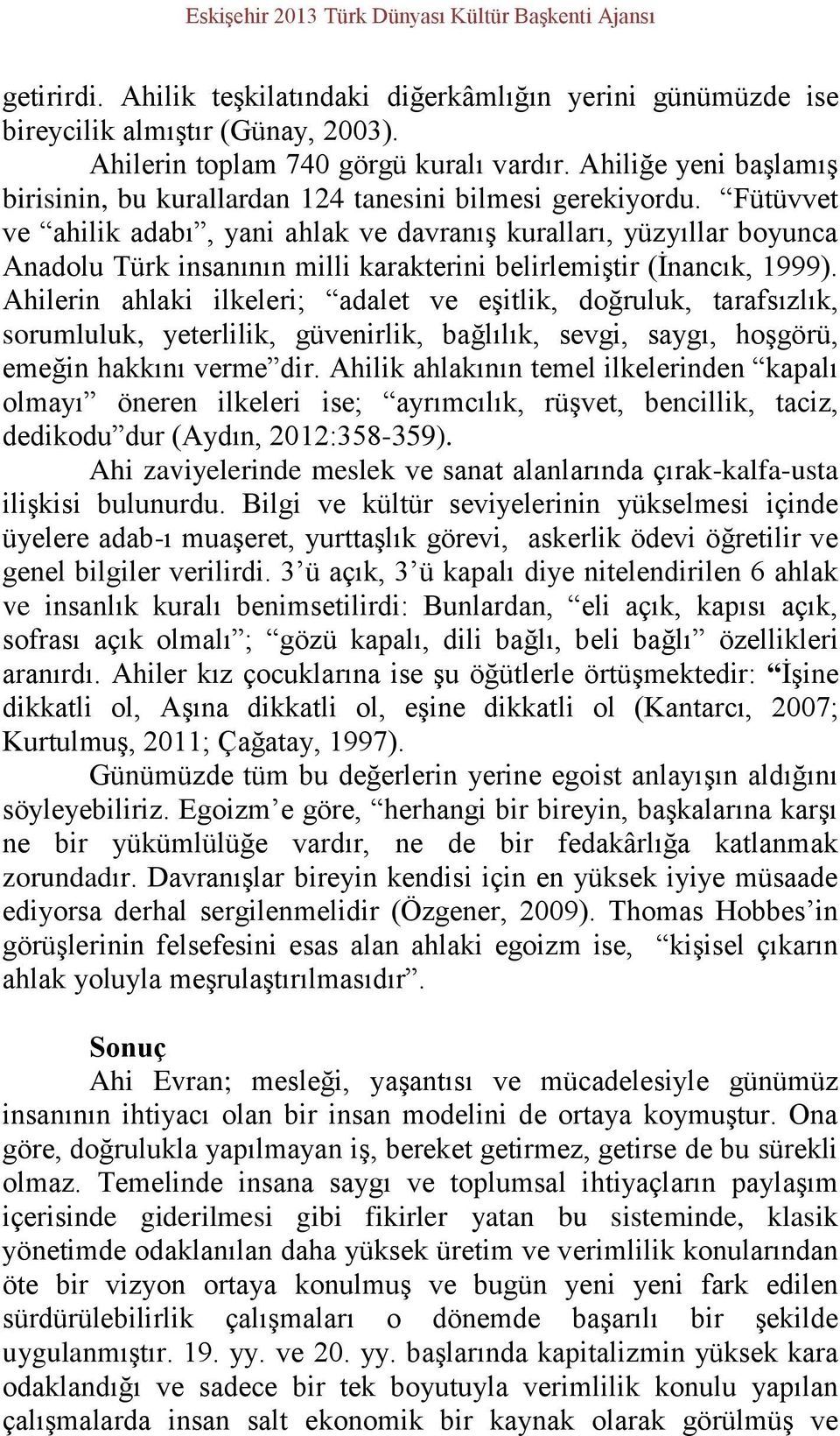 Fütüvvet ve ahilik adabı, yani ahlak ve davranış kuralları, yüzyıllar boyunca Anadolu Türk insanının milli karakterini belirlemiştir (İnancık, 1999).