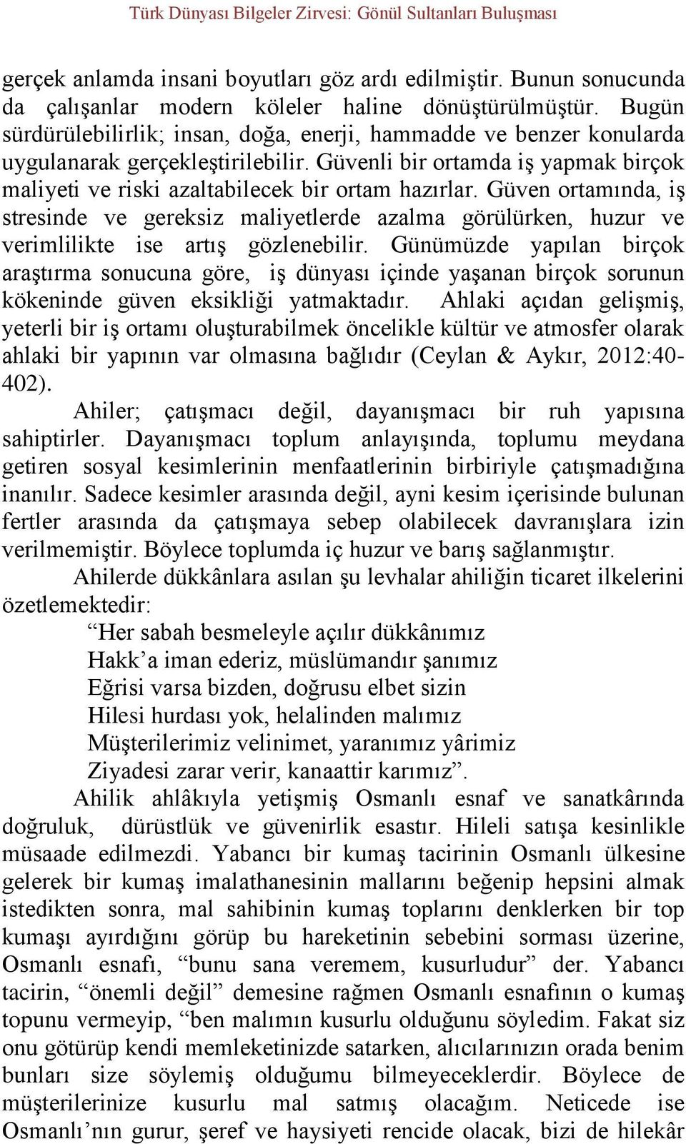 Güven ortamında, iş stresinde ve gereksiz maliyetlerde azalma görülürken, huzur ve verimlilikte ise artış gözlenebilir.