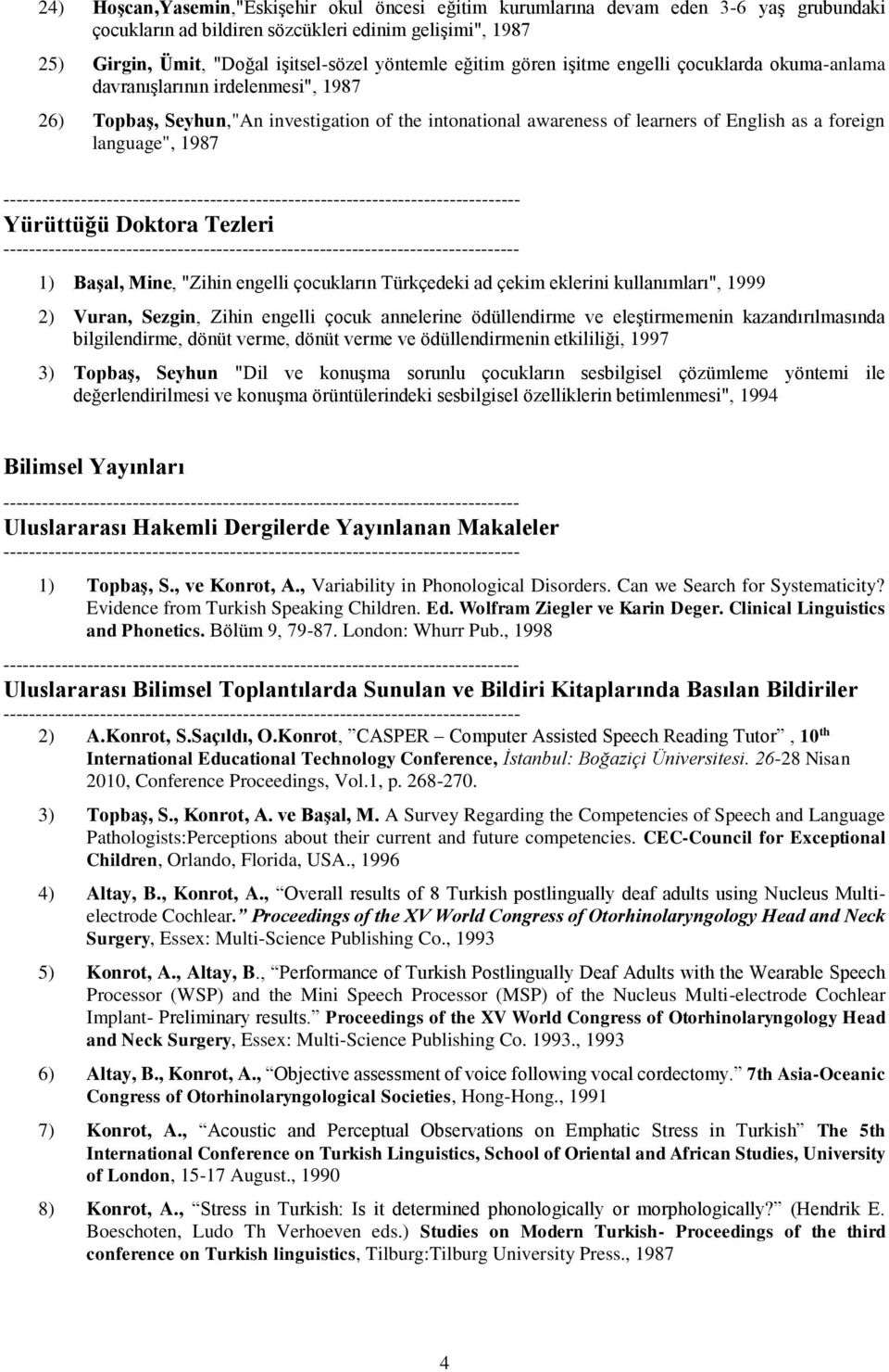 language", 1987 Yürüttüğü Doktora Tezleri 1) Başal, Mine, "Zihin engelli çocukların Türkçedeki ad çekim eklerini kullanımları", 1999 2) Vuran, Sezgin, Zihin engelli çocuk annelerine ödüllendirme ve