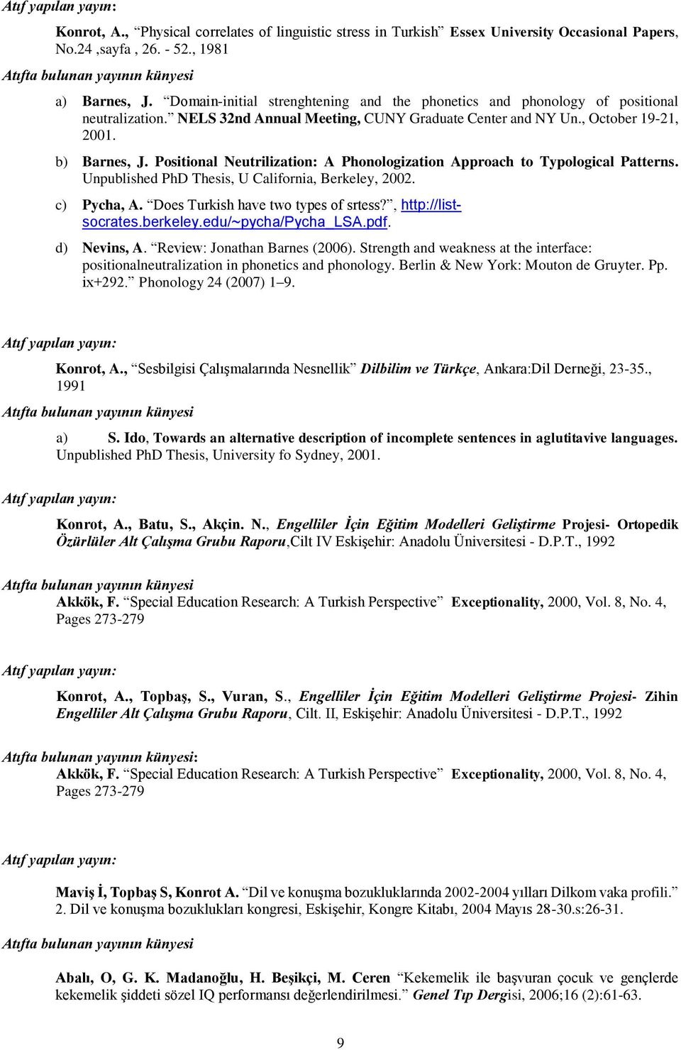 Positional Neutrilization: A Phonologization Approach to Typological Patterns. Unpublished PhD Thesis, U California, Berkeley, 2002. c) Pycha, A. Does Turkish have two types of srtess?