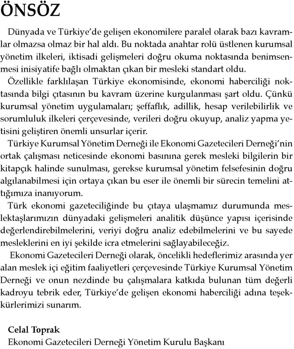 Özellikle farklılaşan Türkiye ekonomisinde, ekonomi haberciliği noktasında bilgi çıtasının bu kavram üzerine kurgulanması şart oldu.