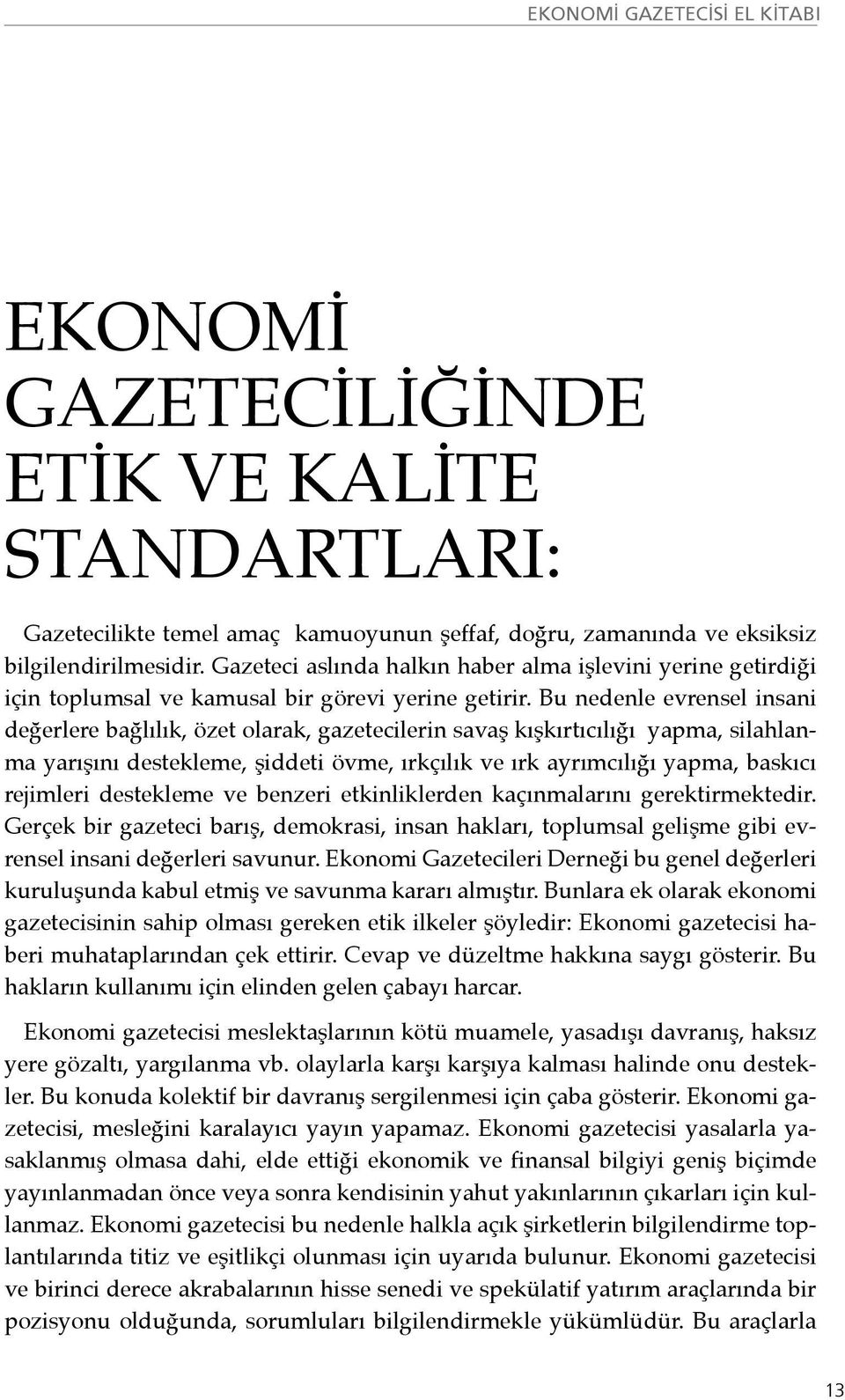 Bu nedenle evrensel insani değerlere bağlılık, özet olarak, gazetecilerin savaş kışkırtıcılığı yapma, silahlanma yarışını destekleme, şiddeti övme, ırkçılık ve ırk ayrımcılığı yapma, baskıcı