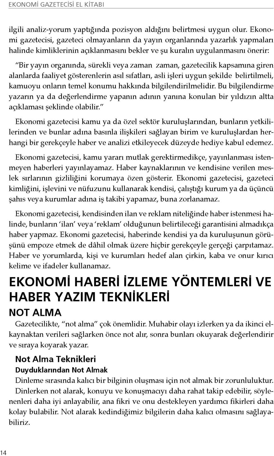 zaman zaman, gazetecilik kapsamına giren alanlarda faaliyet gösterenlerin asıl sıfatları, asli işleri uygun şekilde belirtilmeli, kamuoyu onların temel konumu hakkında bilgilendirilmelidir.