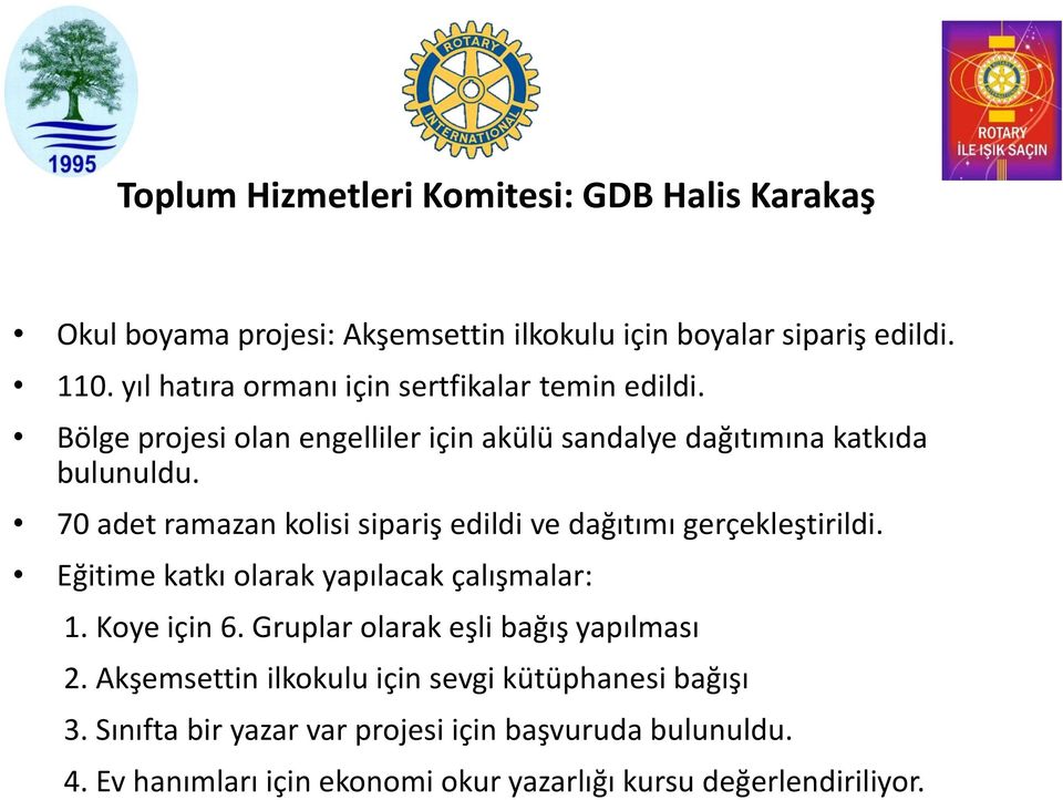 70 adet ramazan kolisi sipariş edildi ve dağıtımı gerçekleştirildi. Eğitime katkı olarak yapılacak çalışmalar: 1. Koye için 6.