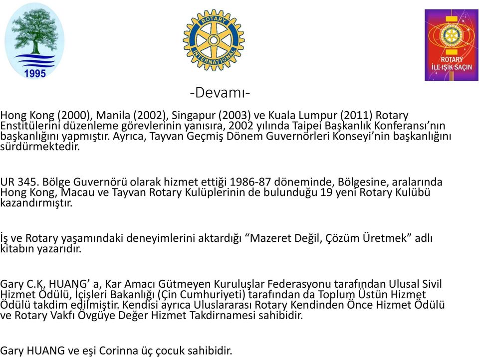 Bölge Guvernörü olarak hizmet ettiği 1986-87 döneminde, Bölgesine, aralarında Hong Kong, Macau ve Tayvan Rotary Kulüplerinin de bulunduğu 19 yeni Rotary Kulübü kazandırmıştır.