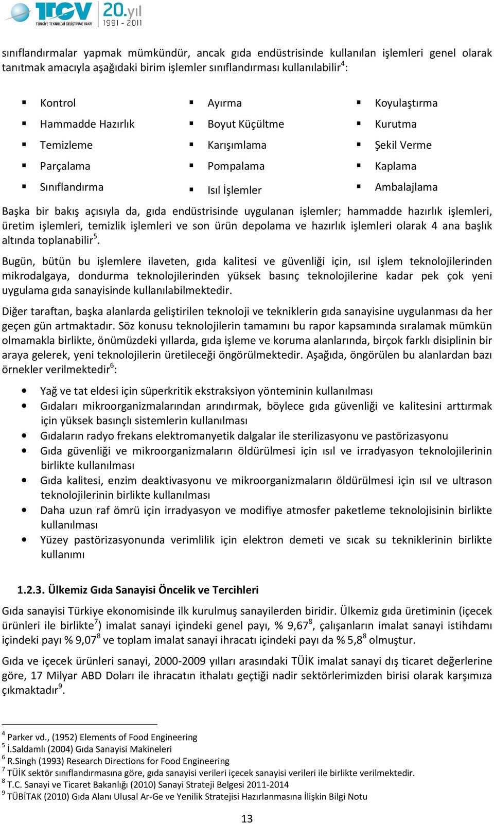 uygulanan işlemler; hammadde hazırlık işlemleri, üretim işlemleri, temizlik işlemleri ve son ürün depolama ve hazırlık işlemleri olarak 4 ana başlık altında toplanabilir 5.