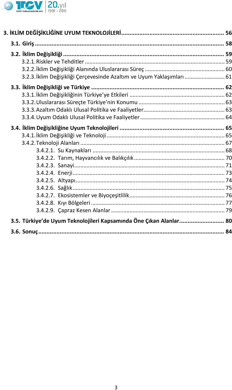 .. 63 3.3.4. Uyum Odaklı Ulusal Politika ve Faaliyetler... 64 3.4. İklim Değişikliğine Uyum Teknolojileri... 65 3.4.1. İklim Değişikliği ve Teknoloji... 65 3.4.2. Teknoloji Alanları... 67 3.4.2.1. Su Kaynakları.