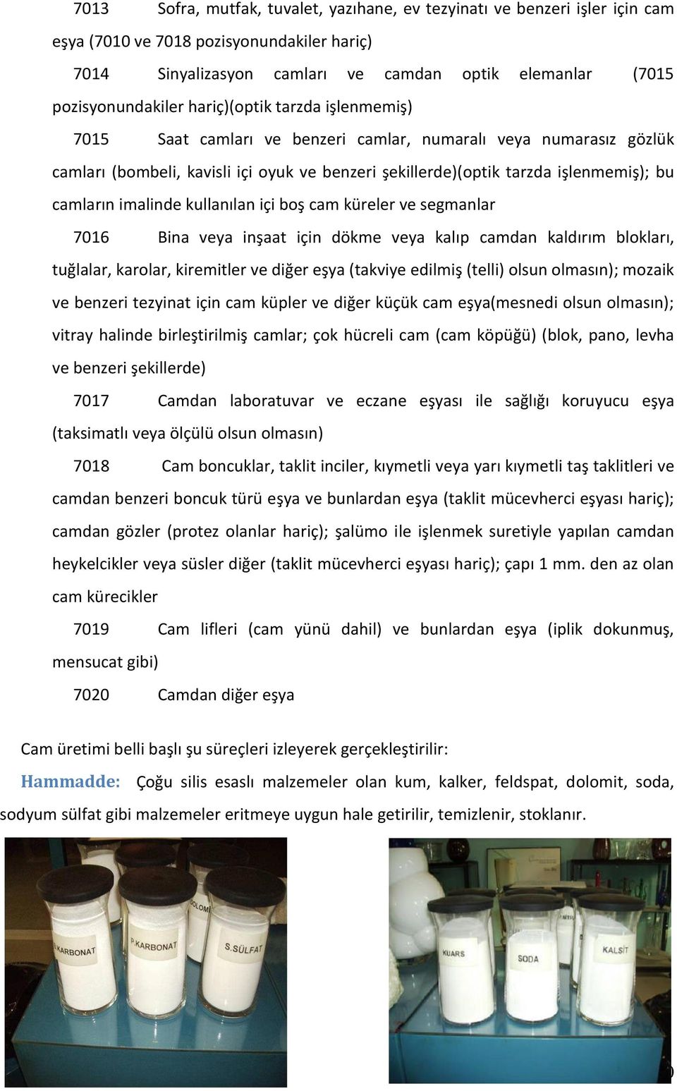 imalinde kullanılan içi boş cam küreler ve segmanlar 706 Bina veya inşaat için dökme veya kalıp camdan kaldırım blokları, tuğlalar, karolar, kiremitler ve diğer eşya (takviye edilmiş (telli) olsun