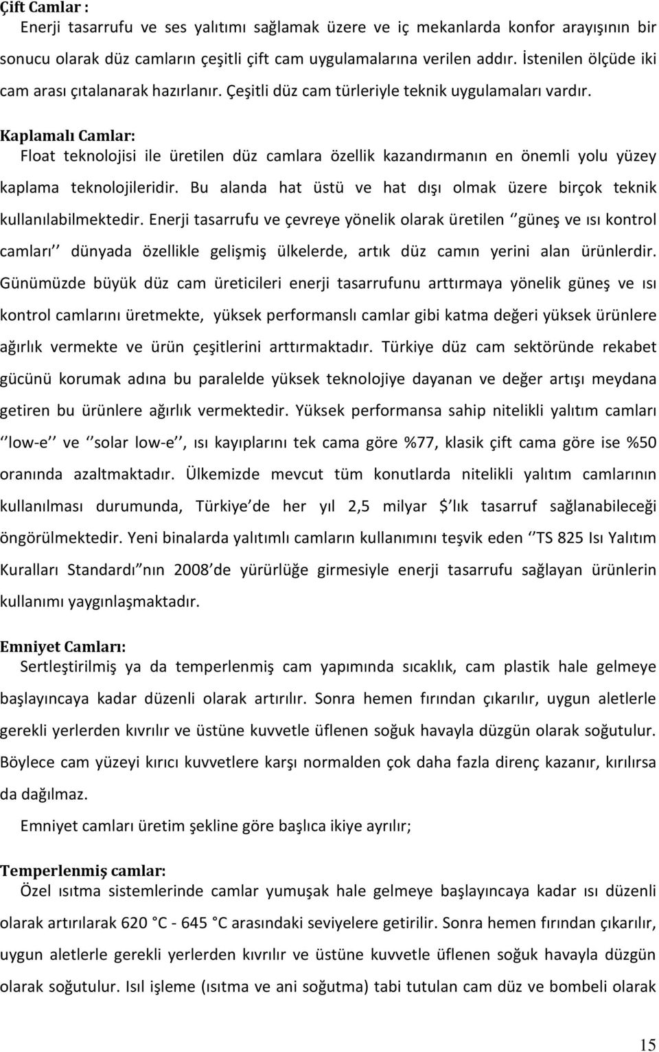 Kaplamalı Camlar: Float teknolojisi ile üretilen düz camlara özellik kazandırmanın en önemli yolu yüzey kaplama teknolojileridir.