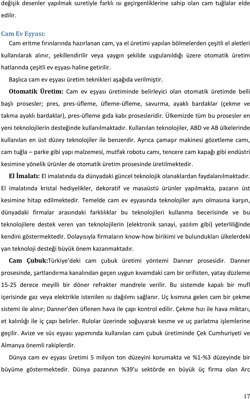 üretim hatlarında çeşitli ev eşyası haline getirilir. Başlıca cam ev eşyası üretim teknikleri aşağıda verilmiştir.