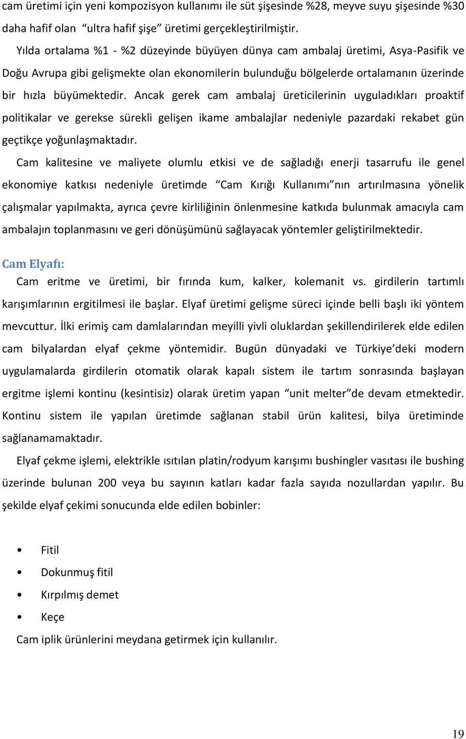 Ancak gerek cam ambalaj üreticilerinin uyguladıkları proaktif politikalar ve gerekse sürekli gelişen ikame ambalajlar nedeniyle pazardaki rekabet gün geçtikçe yoğunlaşmaktadır.