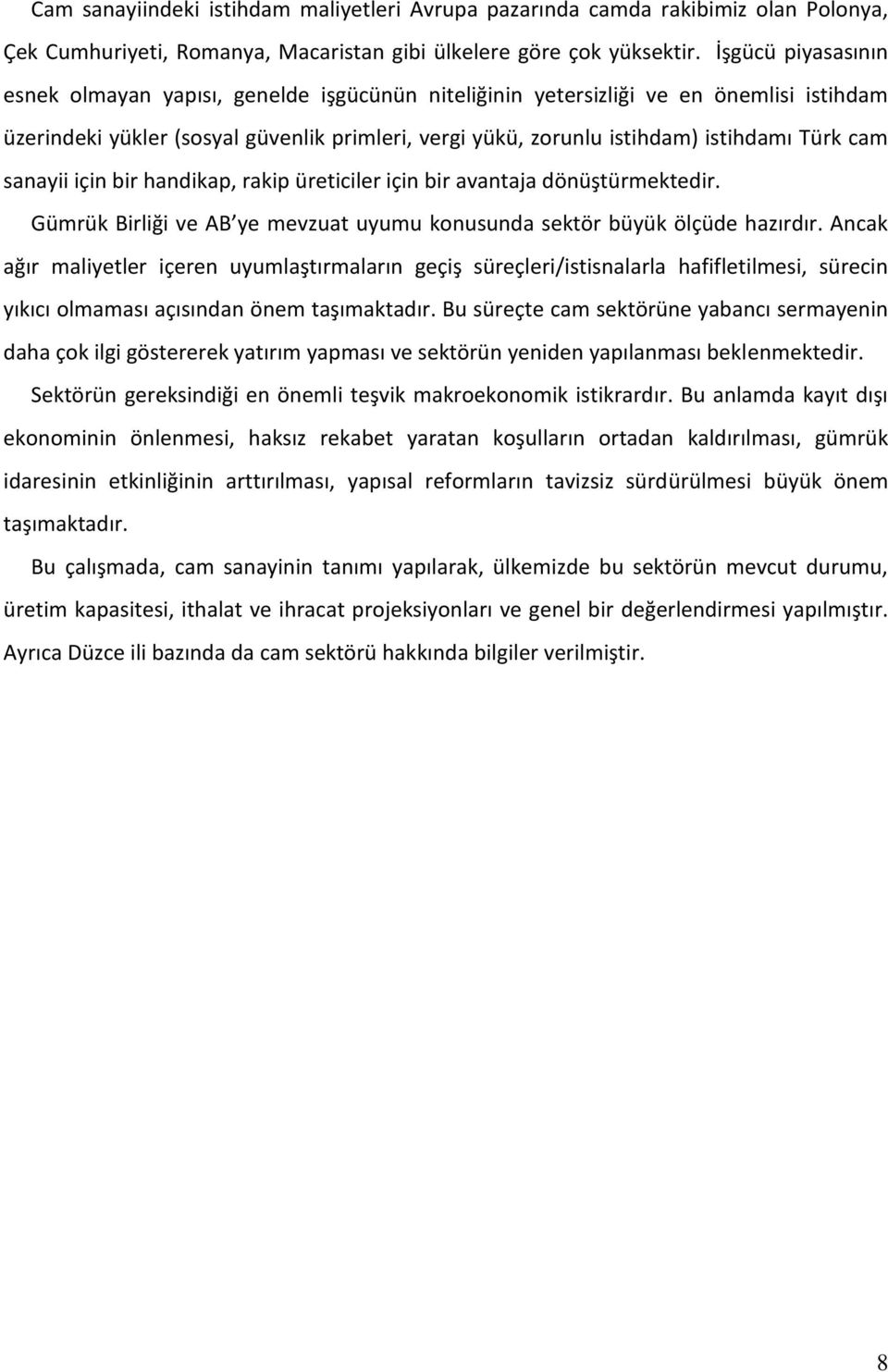 cam sanayii için bir handikap, rakip üreticiler için bir avantaja dönüştürmektedir. Gümrük Birliği ve AB ye mevzuat uyumu konusunda sektör büyük ölçüde hazırdır.