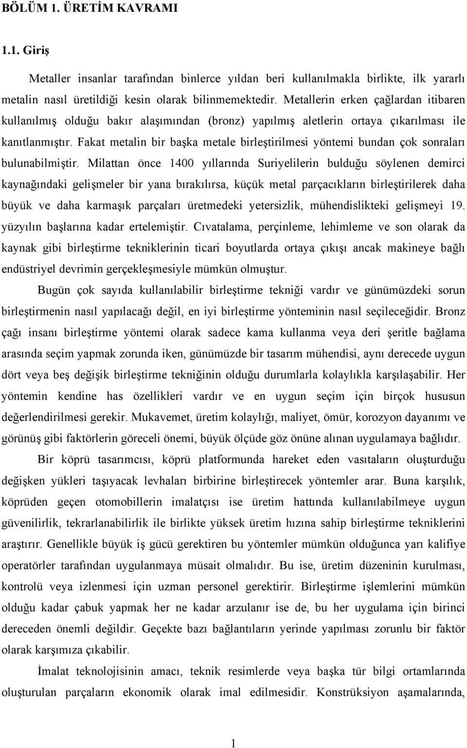 Fakat metalin bir başka metale birleştirilmesi yöntemi bundan çok sonraları bulunabilmiştir.