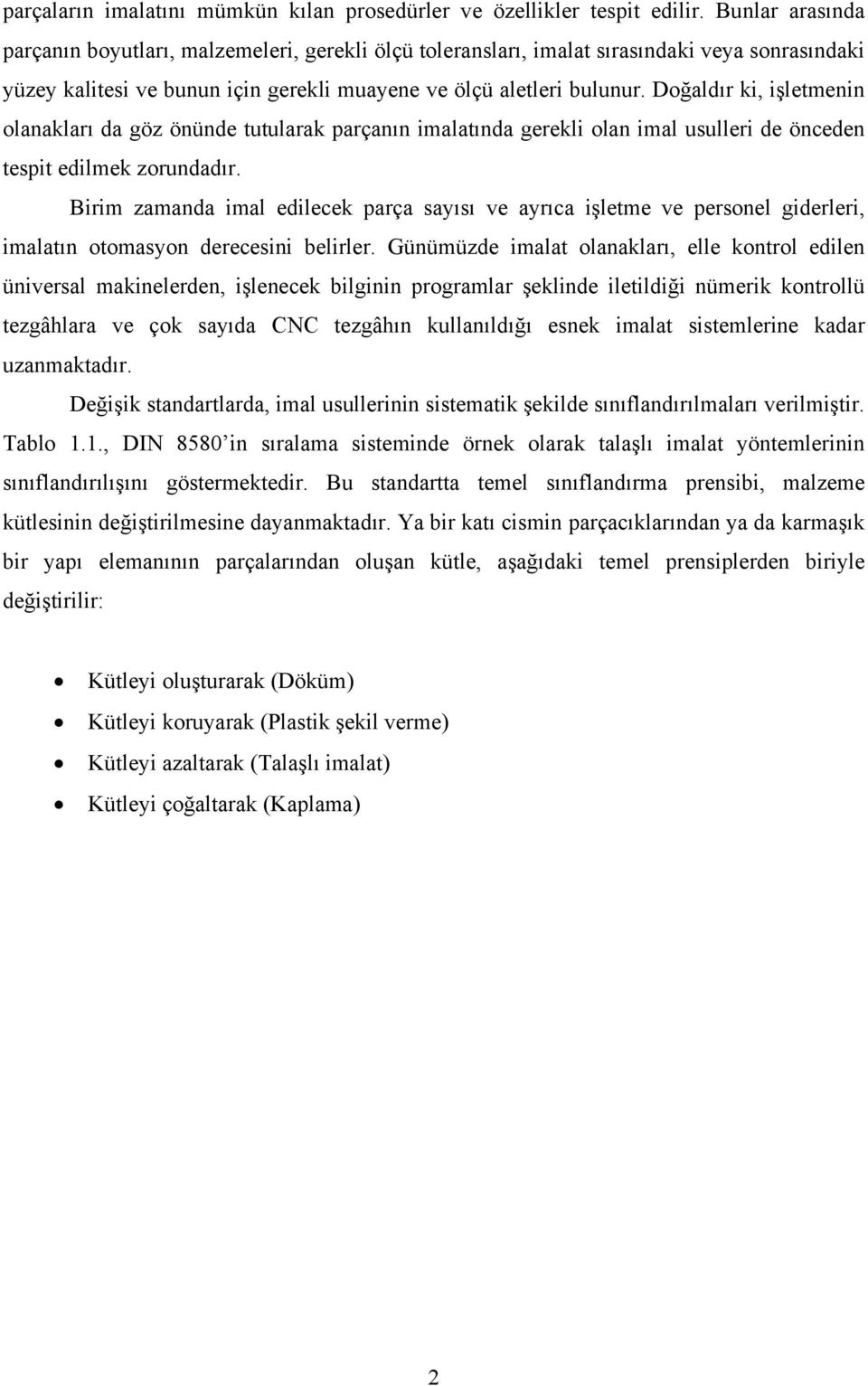 Doğaldır ki, işletmenin olanakları da göz önünde tutularak parçanın imalatında gerekli olan imal usulleri de önceden tespit edilmek zorundadır.