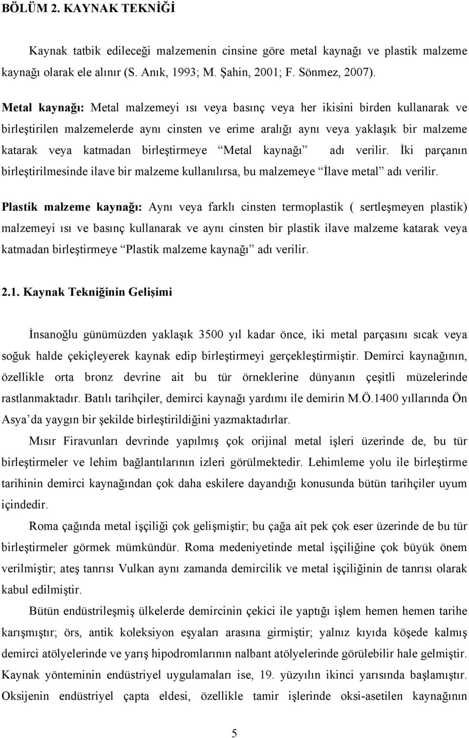 birleştirmeye Metal kaynağı adı verilir. İki parçanın birleştirilmesinde ilave bir malzeme kullanılırsa, bu malzemeye İlave metal adı verilir.