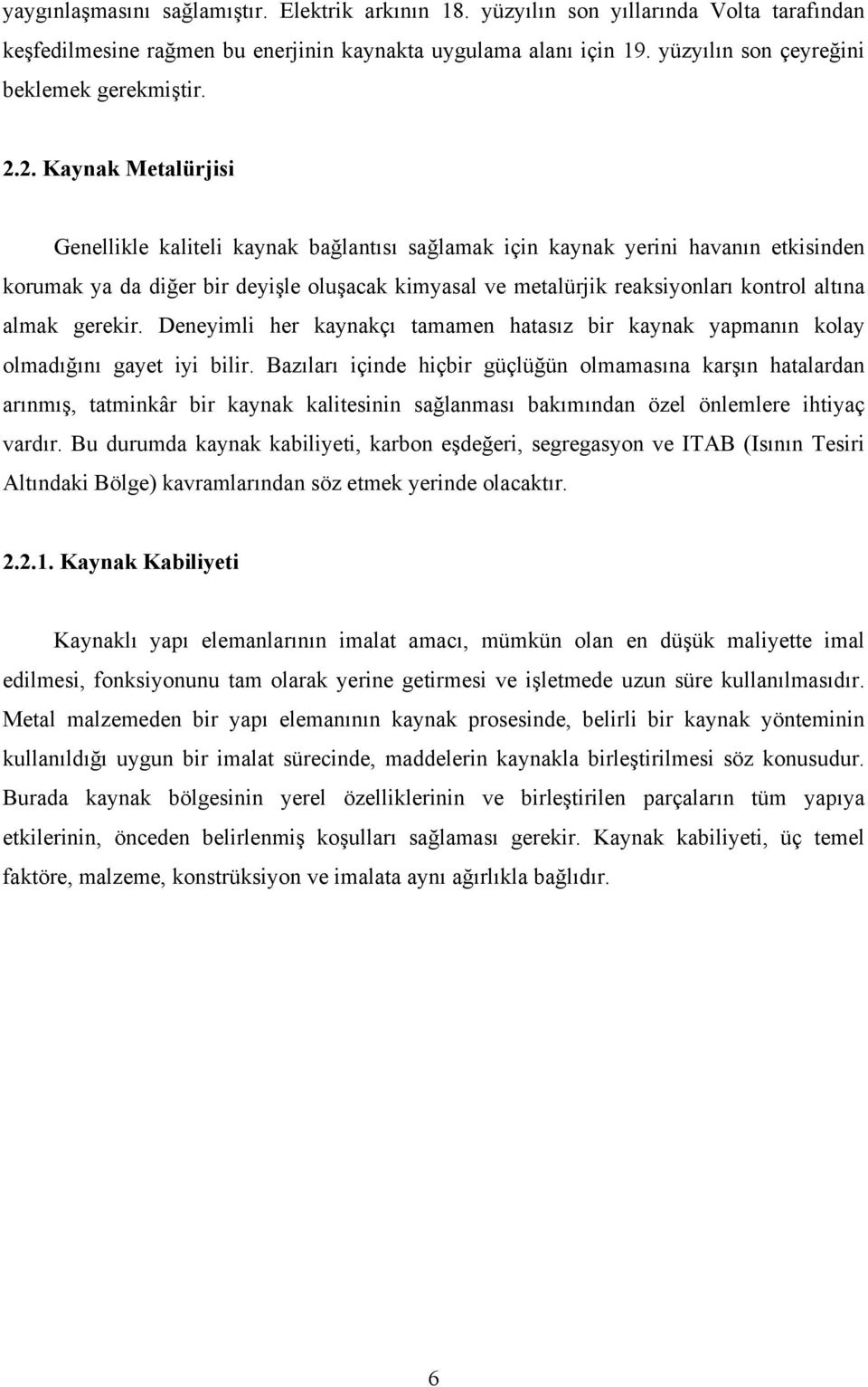 2. Kaynak Metalürjisi Genellikle kaliteli kaynak bağlantısı sağlamak için kaynak yerini havanın etkisinden korumak ya da diğer bir deyişle oluşacak kimyasal ve metalürjik reaksiyonları kontrol altına