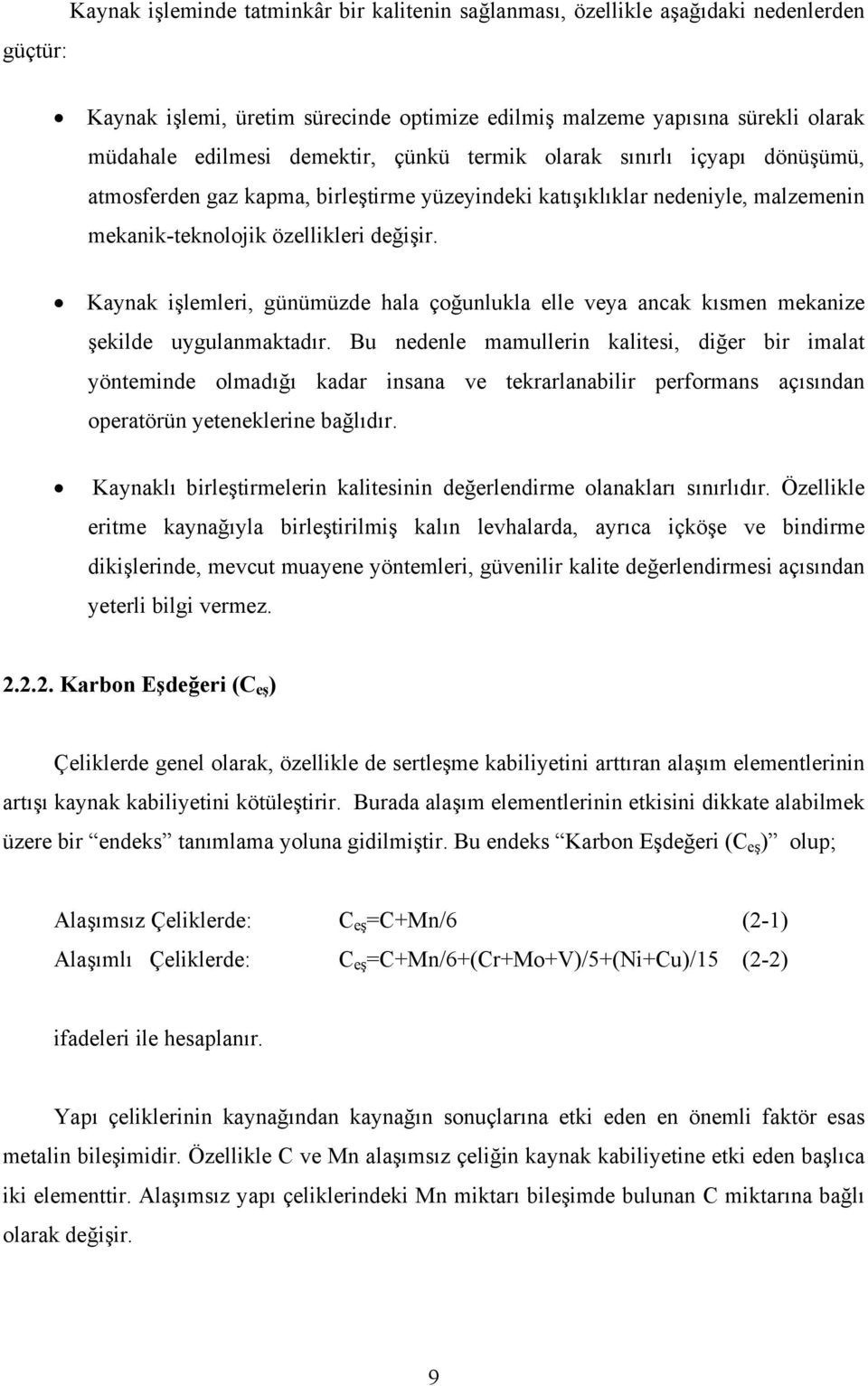 Kaynak işlemleri, günümüzde hala çoğunlukla elle veya ancak kısmen mekanize şekilde uygulanmaktadır.