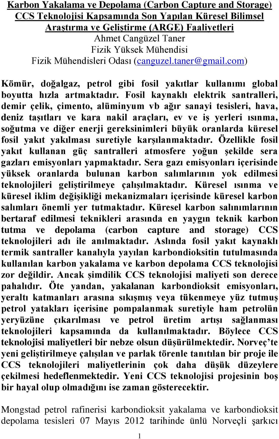 Fosil kaynaklı elektrik santralleri, demir çelik, çimento, alüminyum vb ağır sanayi tesisleri, hava, deniz taşıtları ve kara nakil araçları, ev ve iş yerleri ısınma, soğutma ve diğer enerji