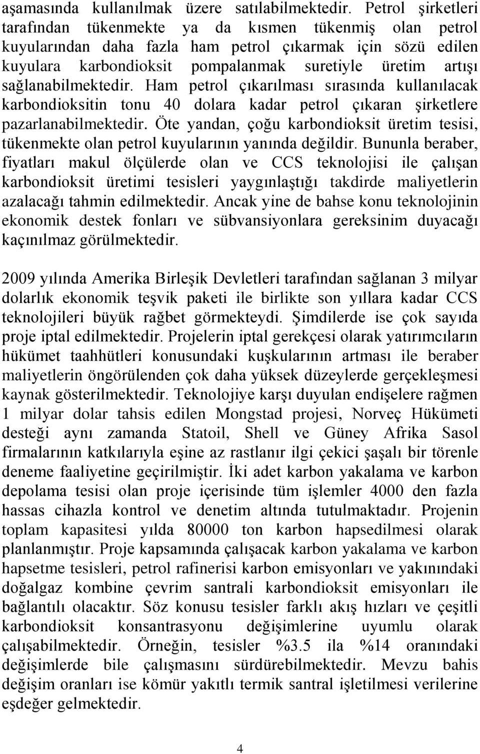 sağlanabilmektedir. Ham petrol çıkarılması sırasında kullanılacak karbondioksitin tonu 40 dolara kadar petrol çıkaran şirketlere pazarlanabilmektedir.