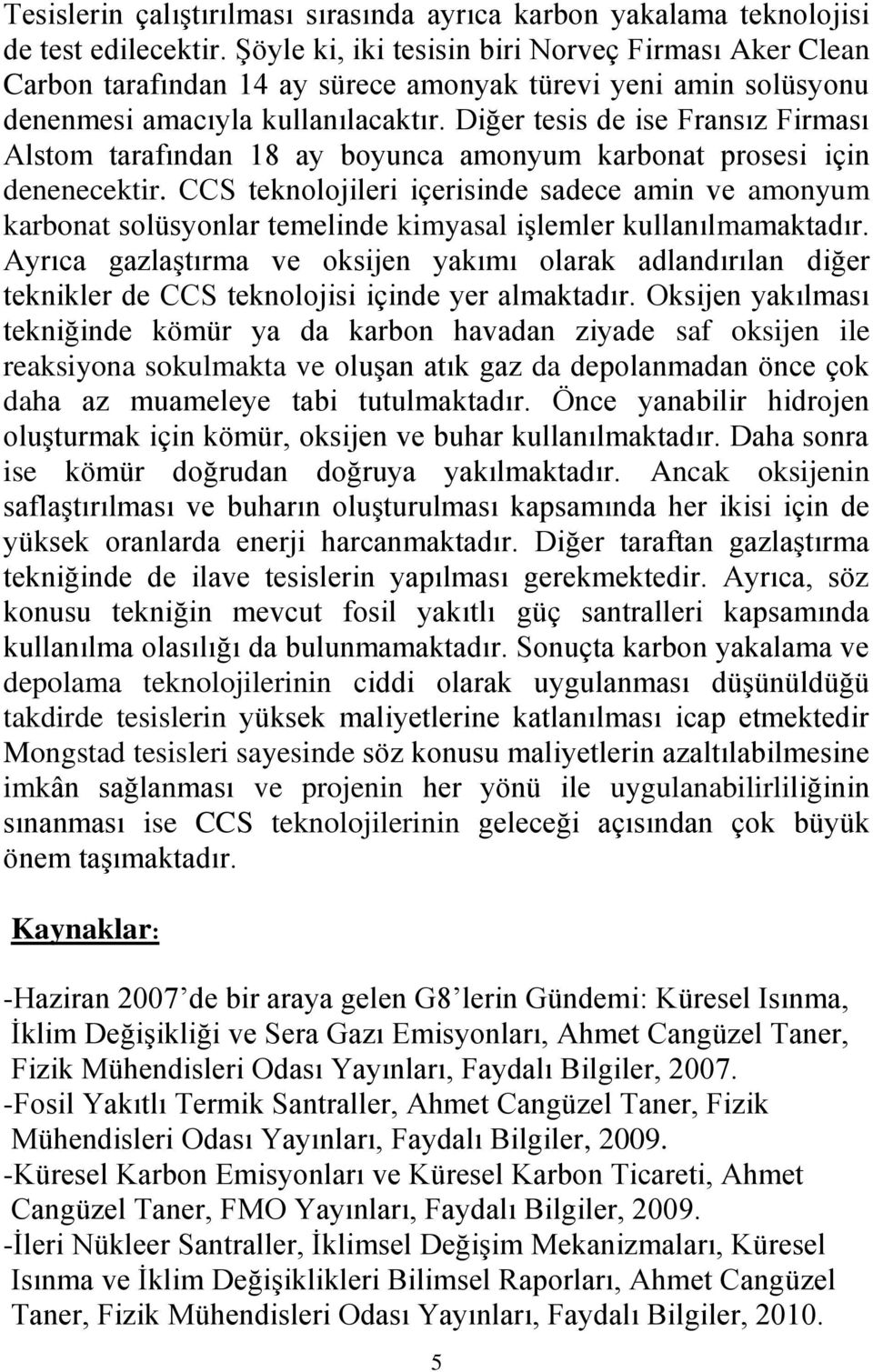 Diğer tesis de ise Fransız Firması Alstom tarafından 18 ay boyunca amonyum karbonat prosesi için denenecektir.