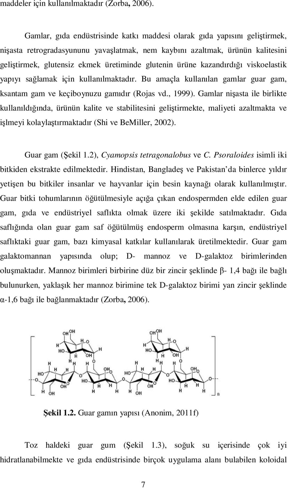 glutenin ürüne kazandırdığı viskoelastik yapıyı sağlamak için kullanılmaktadır. Bu amaçla kullanılan gamlar guar gam, ksantam gam ve keçiboynuzu gamıdır (Rojas vd., 1999).