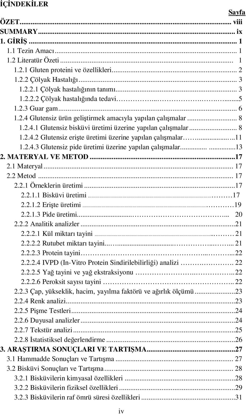 .. 8 1.2.4.2 Glutensiz erişte üretimi üzerine yapılan çalışmalar......11 1.2.4.3 Glutensiz pide üretimi üzerine yapılan çalışmalar......13 2. MATERYAL VE METOD...17 2.1 Materyal... 17 2.2 Metod... 17 2.2.1 Örneklerin üretimi.