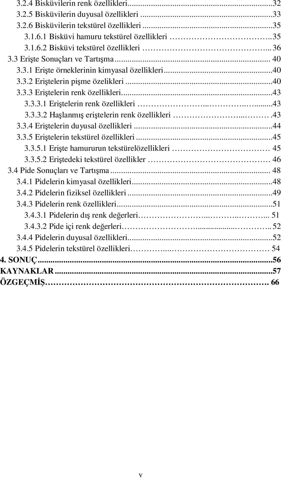 .......43 3.3.3.2 Haşlanmış eriştelerin renk özellikleri....43 3.3.4 Eriştelerin duyusal özellikleri...44 3.3.5 Eriştelerin tekstürel özellikleri...45 3.3.5.1 Erişte hamururun tekstürelözellikleri 45 3.