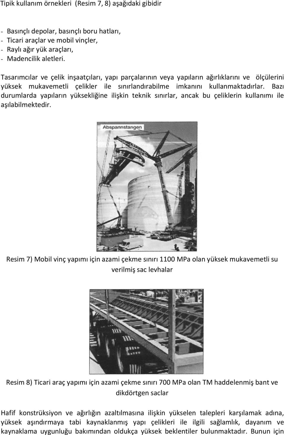 Bazı durumlarda yapıların yüksekliğine ilişkin teknik sınırlar, ancak bu çeliklerin kullanımı ile aşılabilmektedir.