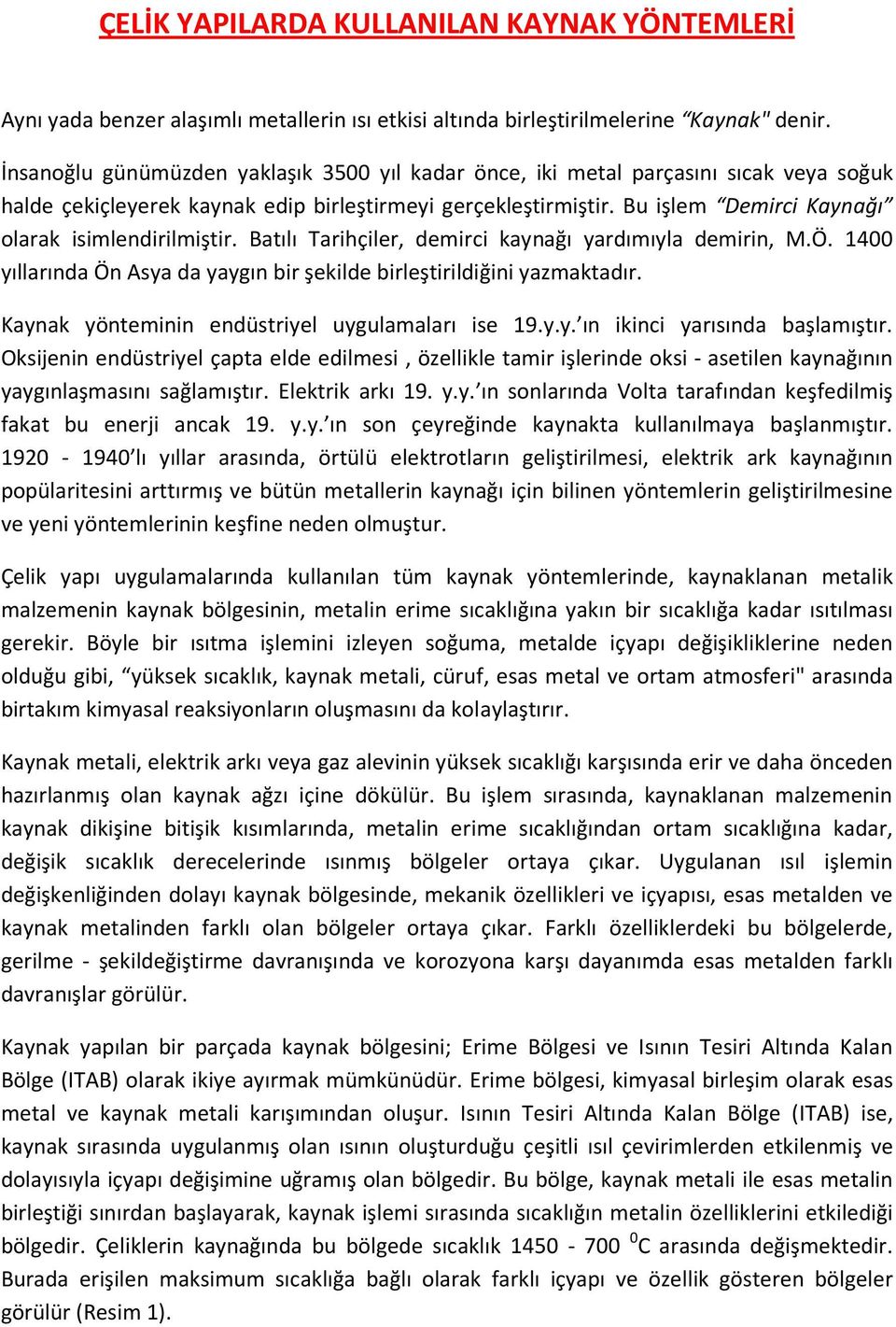 Bu işlem Demirci Kaynağı olarak isimlendirilmiştir. Batılı Tarihçiler, demirci kaynağı yardımıyla demirin, M.Ö. 1400 yıllarında Ön Asya da yaygın bir şekilde birleştirildiğini yazmaktadır.