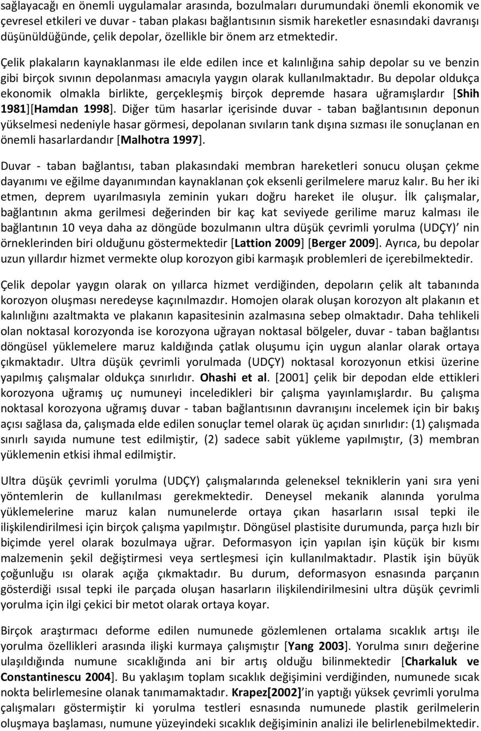 Çelik plakaların kaynaklanması ile elde edilen ince et kalınlığına sahip depolar su ve benzin gibi birçok sıvının depolanması amacıyla yaygın olarak kullanılmaktadır.