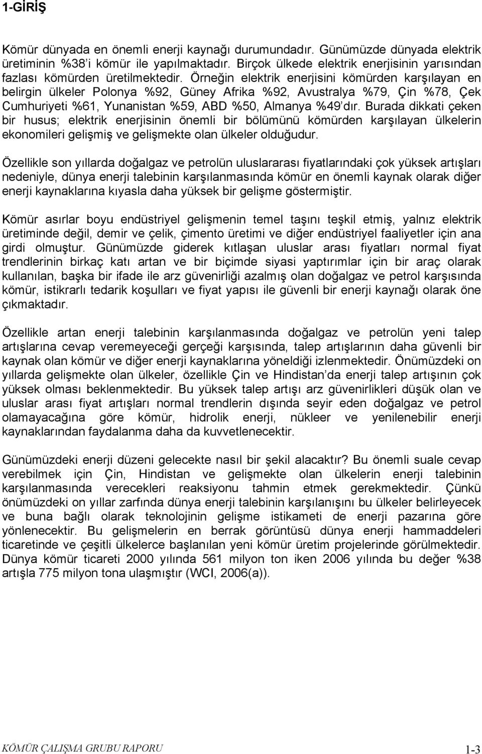 Örneğin elektrik enerjisini kömürden karşılayan en belirgin ülkeler Polonya %92, Güney Afrika %92, Avustralya %79, Çin %78, Çek Cumhuriyeti %61, Yunanistan %59, ABD %50, Almanya %49 dır.