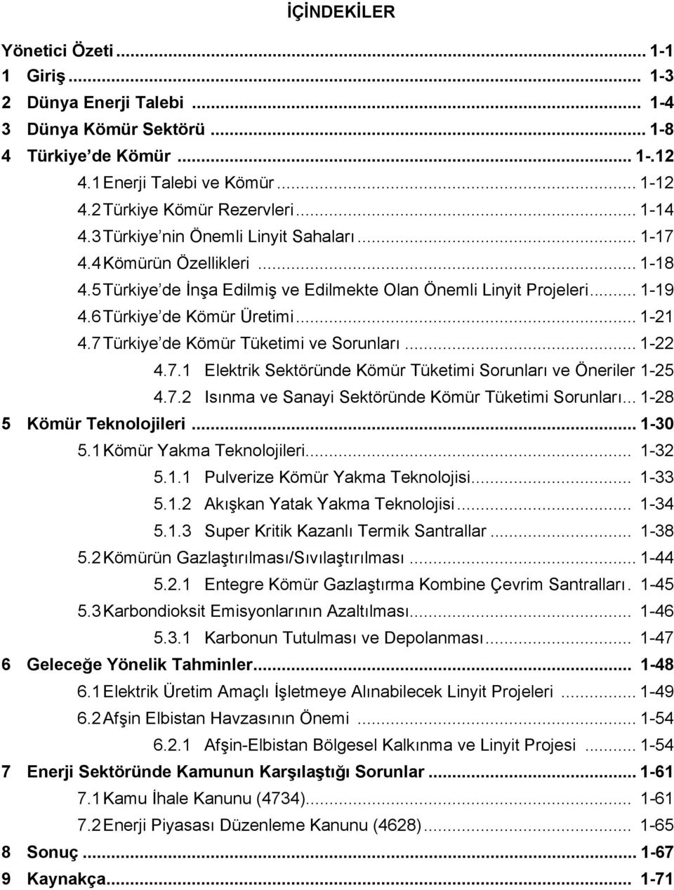 .. 1-21 4.7 Türkiye de Kömür Tüketimi ve Sorunları... 1-22 4.7.1 Elektrik Sektöründe Kömür Tüketimi Sorunları ve Öneriler 1-25 4.7.2 Isınma ve Sanayi Sektöründe Kömür Tüketimi Sorunları.