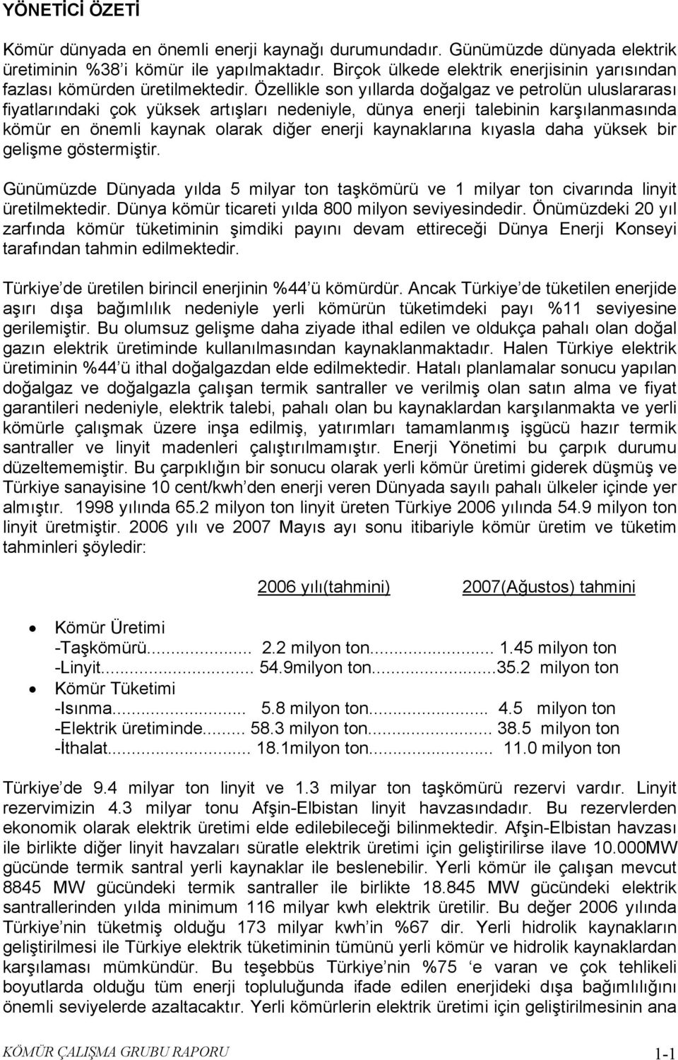 Özellikle son yıllarda doğalgaz ve petrolün uluslararası fiyatlarındaki çok yüksek artışları nedeniyle, dünya enerji talebinin karşılanmasında kömür en önemli kaynak olarak diğer enerji kaynaklarına