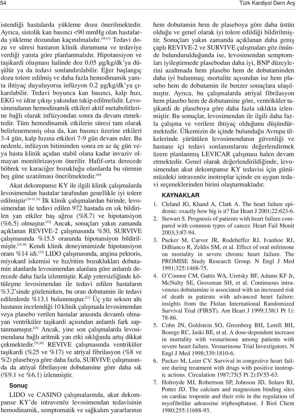 05 μg/kg/dk ya düflülür ya da tedavi sonland r labilir. E er bafllang ç dozu tolere edilmifl ve daha fazla hemodinamik yan - ta ihtiyaç duyuluyorsa infüzyon 0.2 μg/kg/dk ya ç - kar labilir.