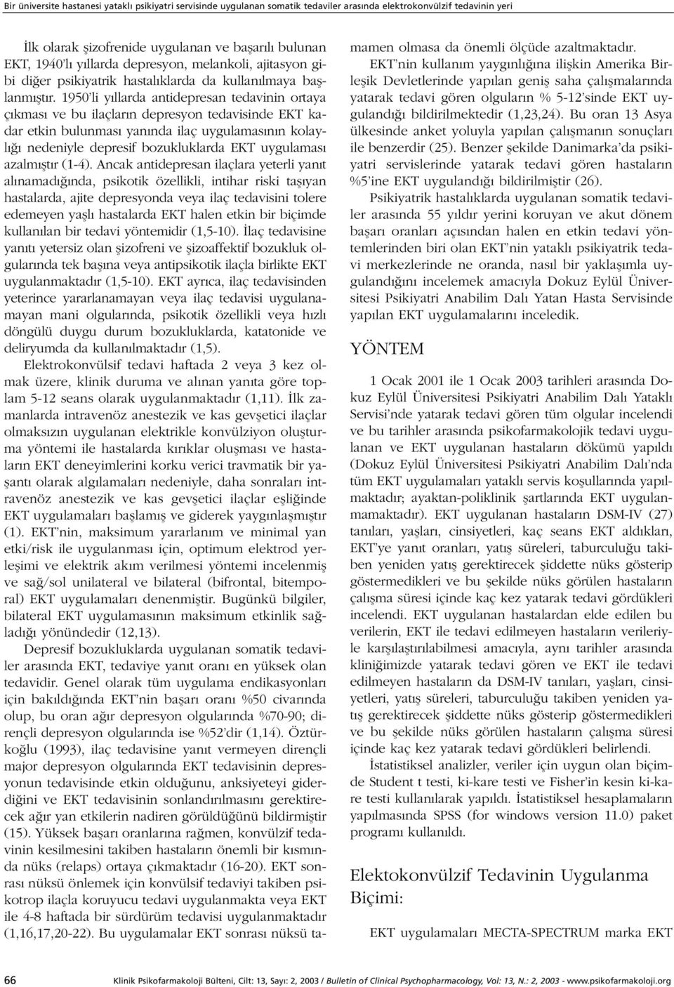 1950 li y llarda antidepresan tedavinin ortaya ç kmas ve bu ilaçlar n depresyon tedavisinde EKT kadar etkin bulunmas yan nda ilaç uygulamas n n kolayl nedeniyle depresif bozukluklarda EKT uygulamas