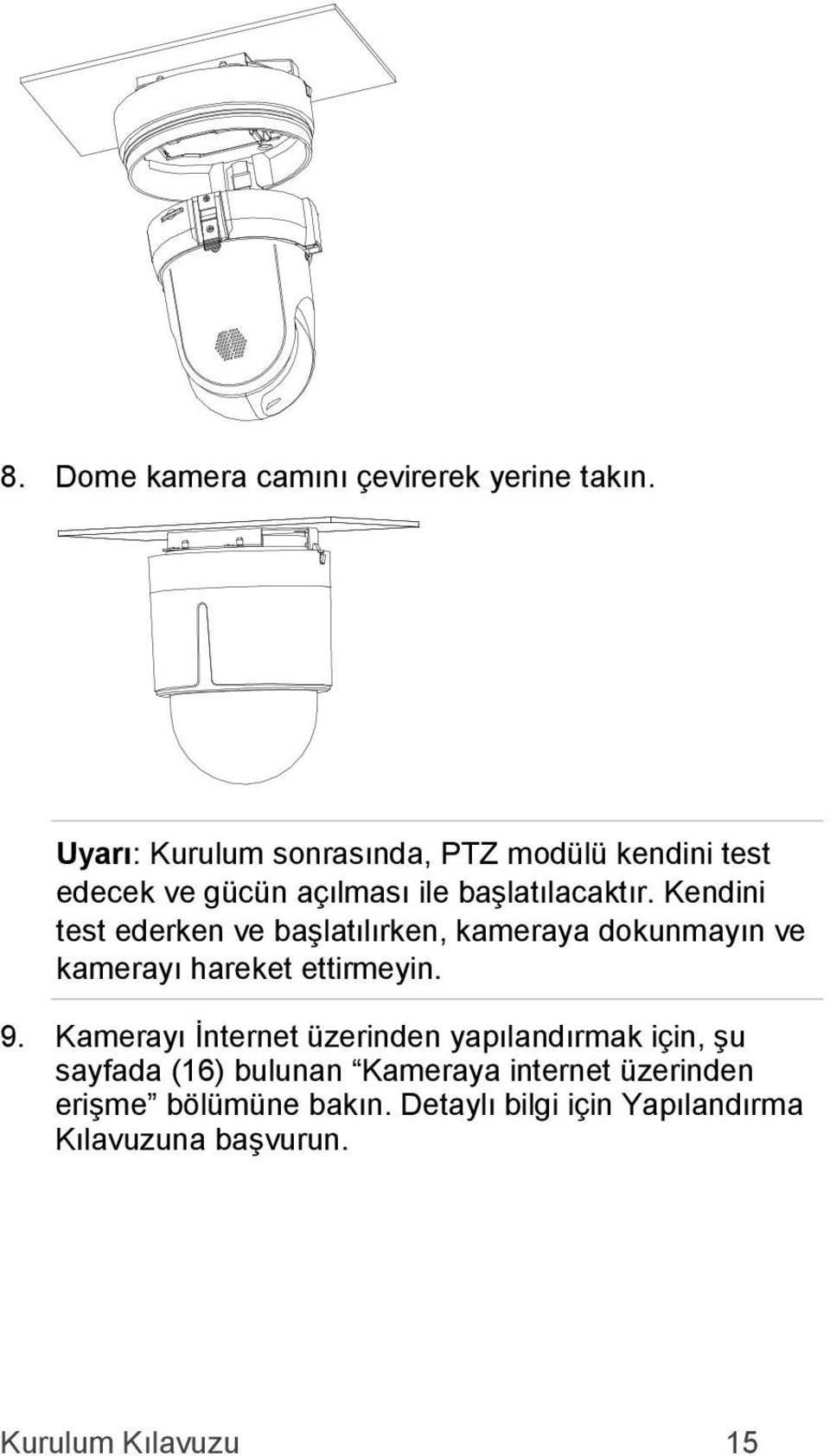 Kendini test ederken ve başlatılırken, kameraya dokunmayın ve kamerayı hareket ettirmeyin. 9.