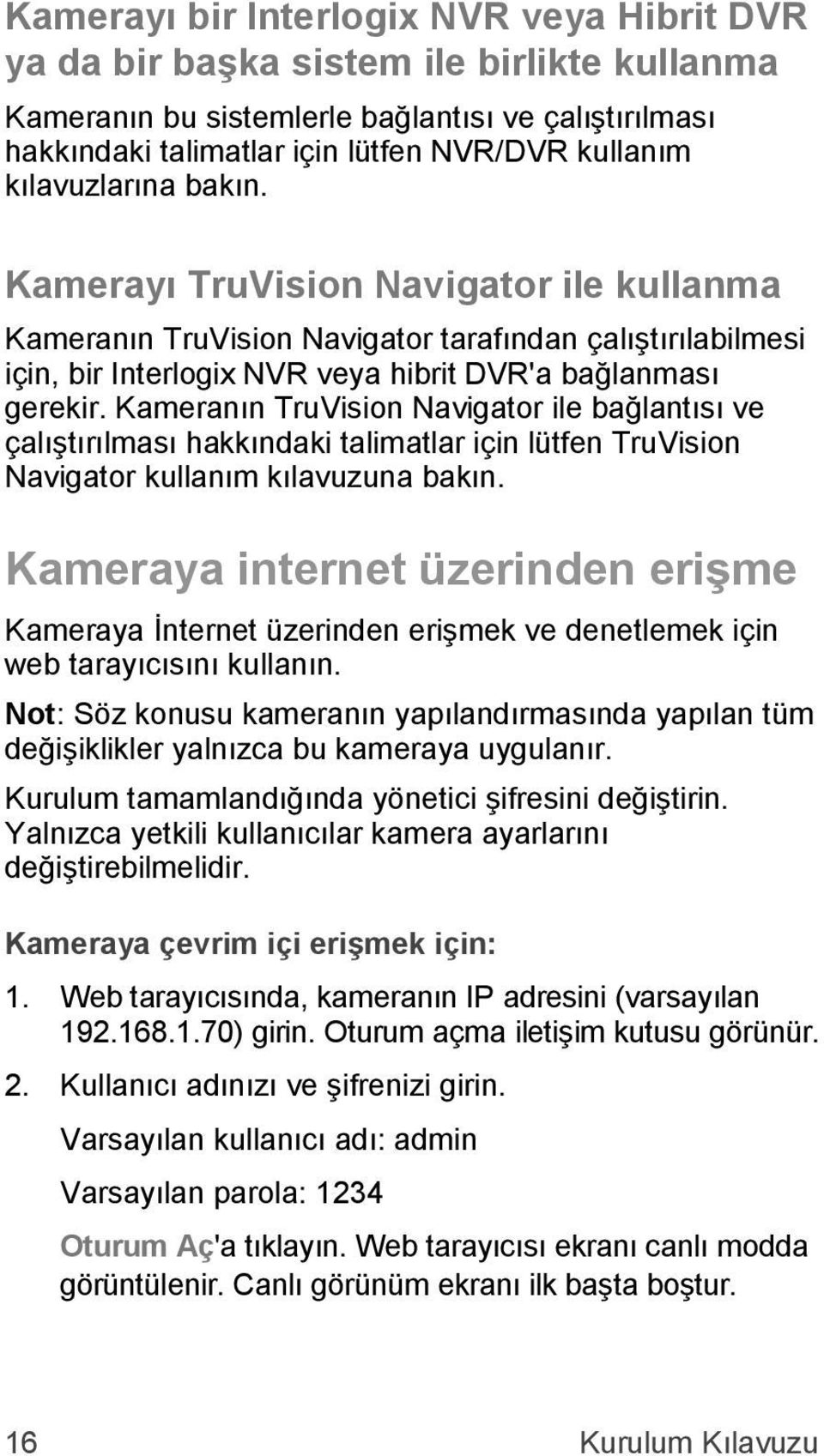 Kameranın TruVision Navigator ile bağlantısı ve çalıştırılması hakkındaki talimatlar için lütfen TruVision Navigator kullanım kılavuzuna bakın.