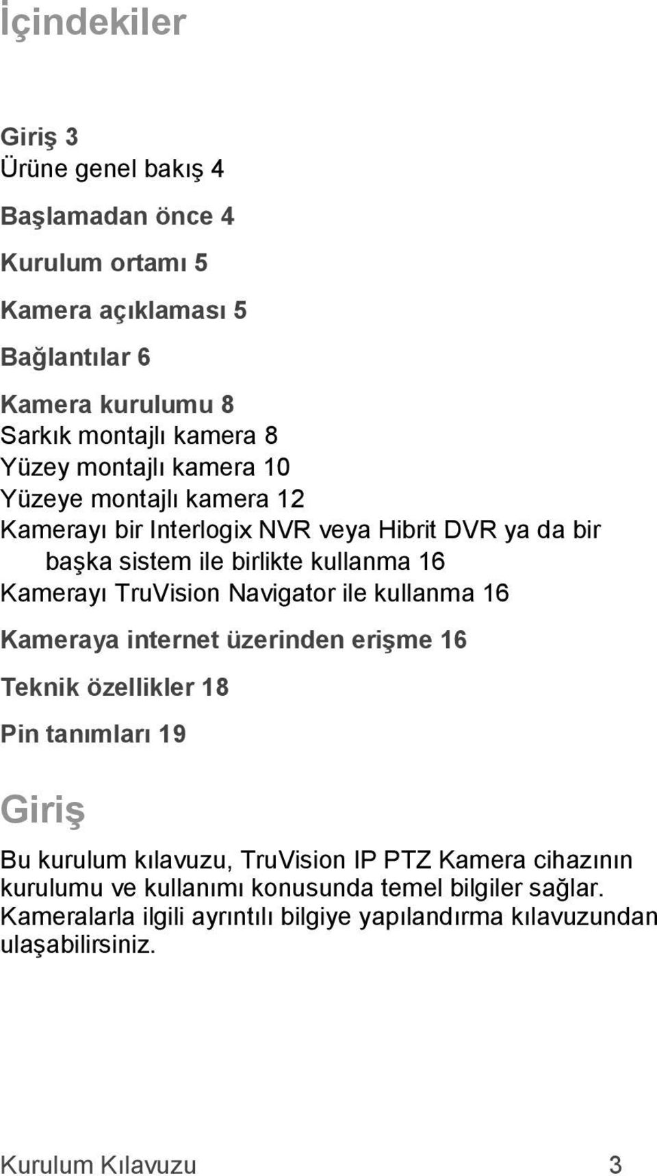 Navigator ile kullanma 16 Kameraya internet üzerinden erişme 16 Teknik özellikler 18 Pin tanımları 19 Giriş Bu kurulum kılavuzu, TruVision IP PTZ Kamera