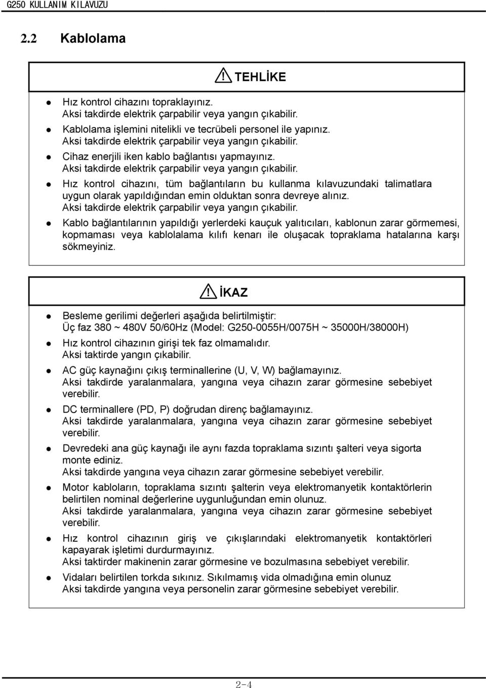 Hız kontrol cihazını, tüm bağlantıların bu kullanma kılavuzundaki talimatlara uygun olarak yapıldığından emin olduktan sonra devreye alınız. Aksi takdirde elektrik çarpabilir veya yangın çıkabilir.