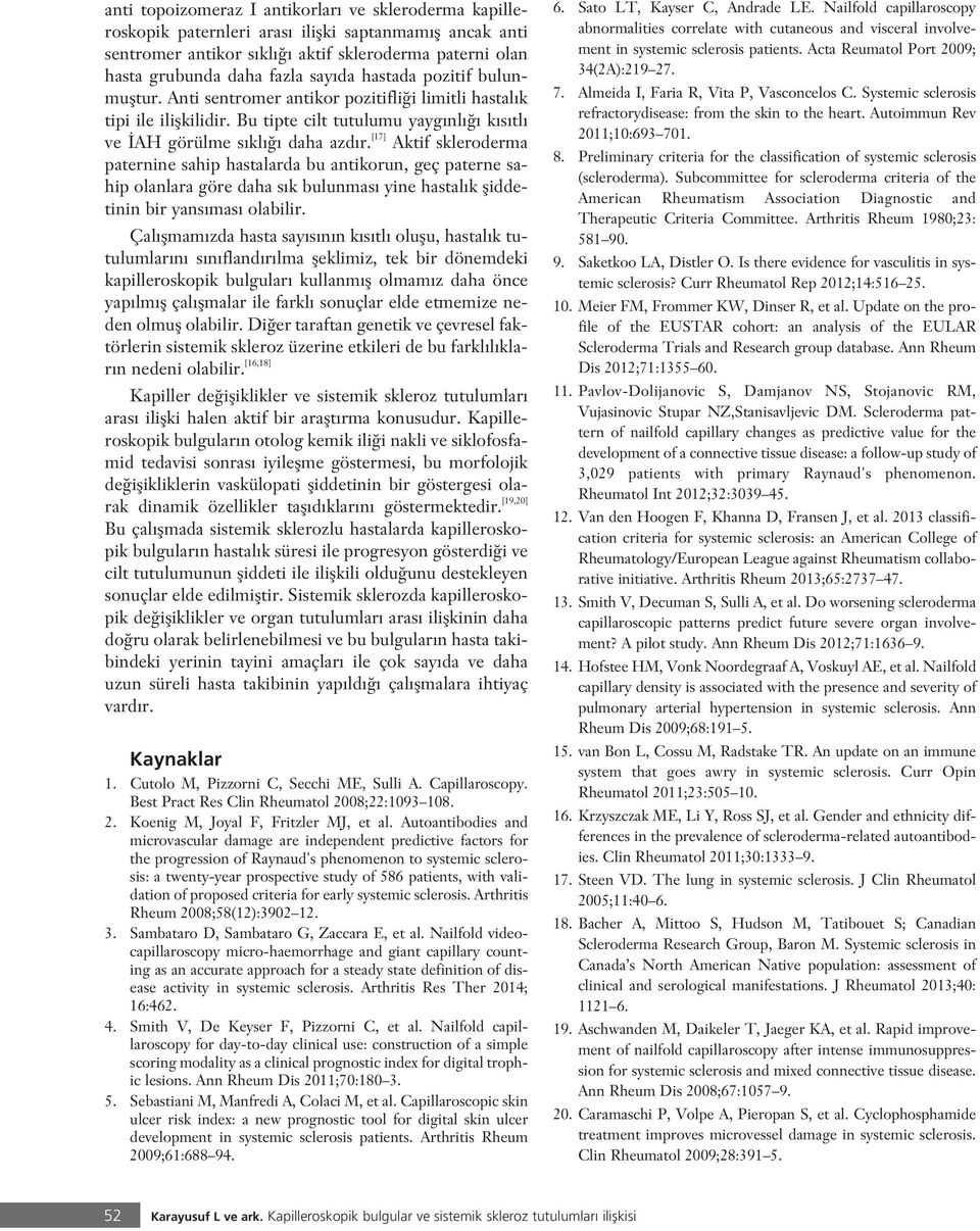 [17] Aktif skleroderma paternine sahip hastalarda bu antikorun, geç paterne sahip olanlara göre daha s k bulunmas yine hastal k fliddetinin bir yans mas olabilir.