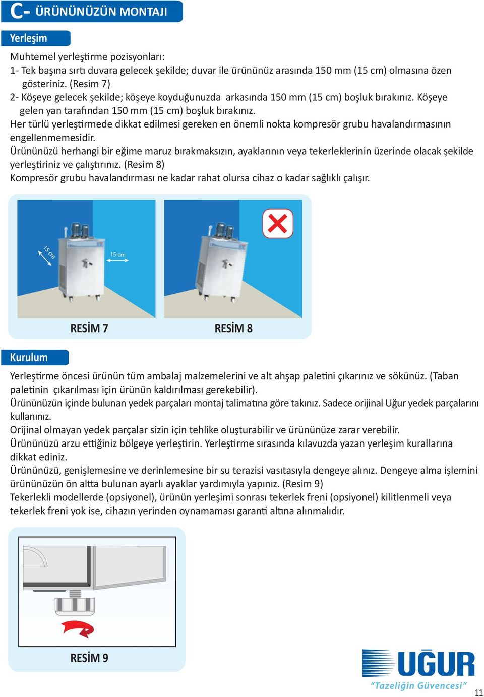 Her türlü yerleştirmede dikkat edilmesi gereken en önemli nokta kompresör grubu havalandırmasının engellenmemesidir.