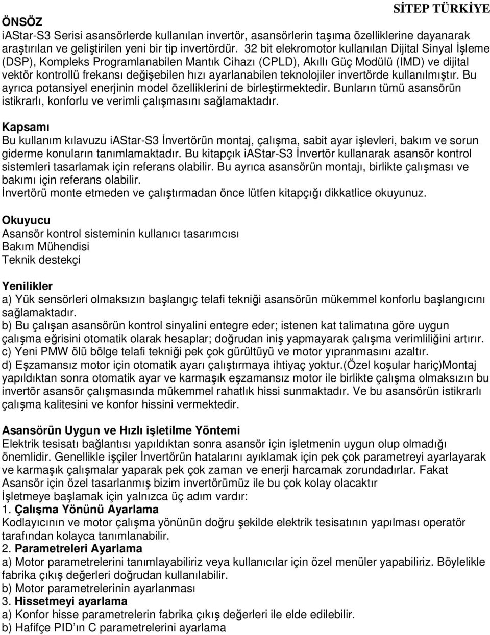 teknolojiler invertörde kullanılmıştır. Bu ayrıca potansiyel enerjinin model özelliklerini de birleştirmektedir. Bunların tümü asansörün istikrarlı, konforlu ve verimli çalışmasını sağlamaktadır.