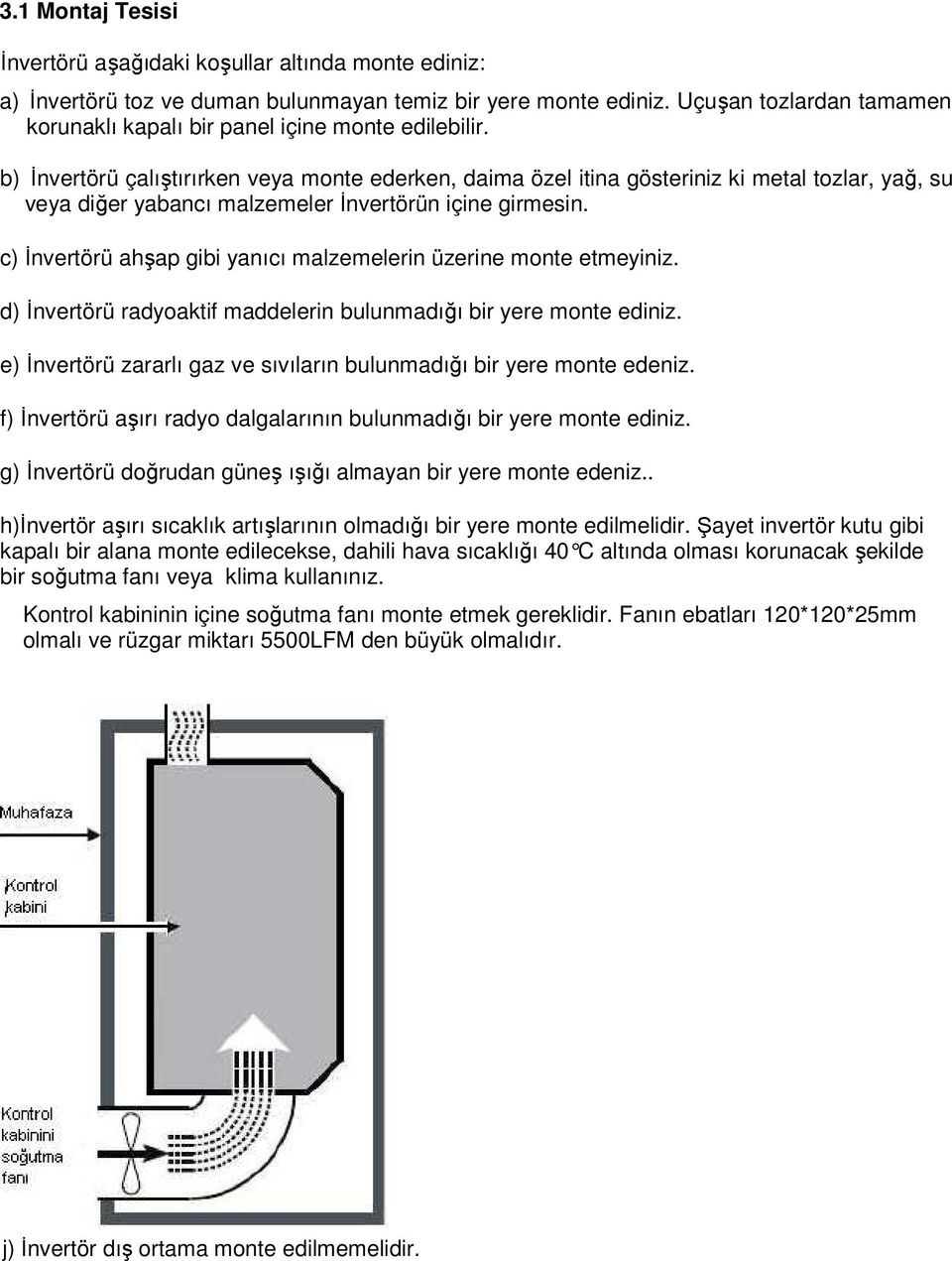 b) İnvertörü çalıştırırken veya monte ederken, daima özel itina gösteriniz ki metal tozlar, yağ, su veya diğer yabancı malzemeler İnvertörün içine girmesin.