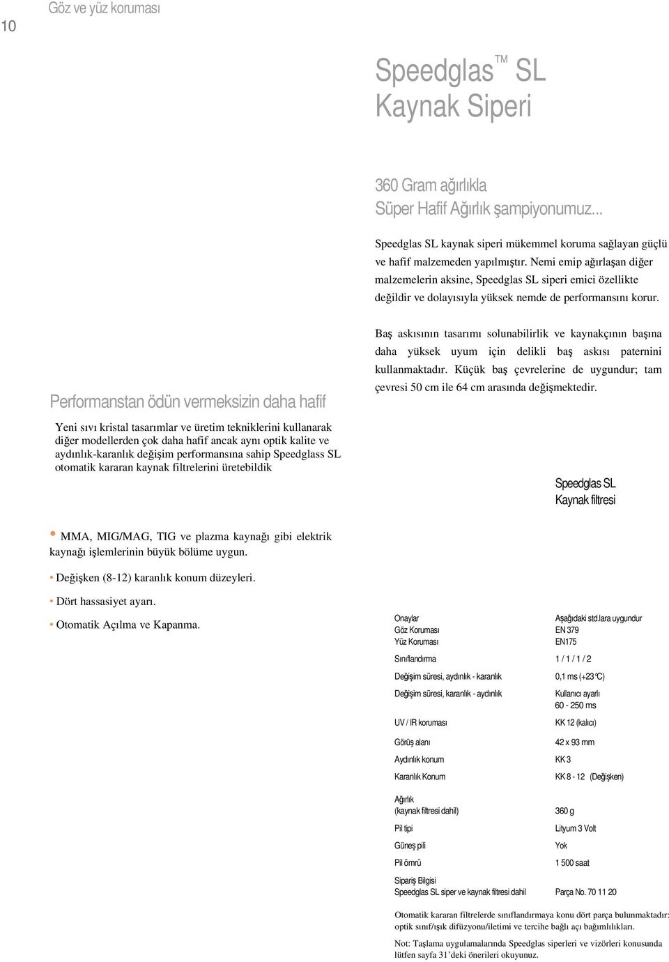 Performanstan ödün vermeksizin daha hafif Using Yeni new sıvı kristal liquid tasarımlar crystal designs ve üretim and manufacturing tekniklerini kullanarak diğer modellerden çok daha hafif ancak aynı