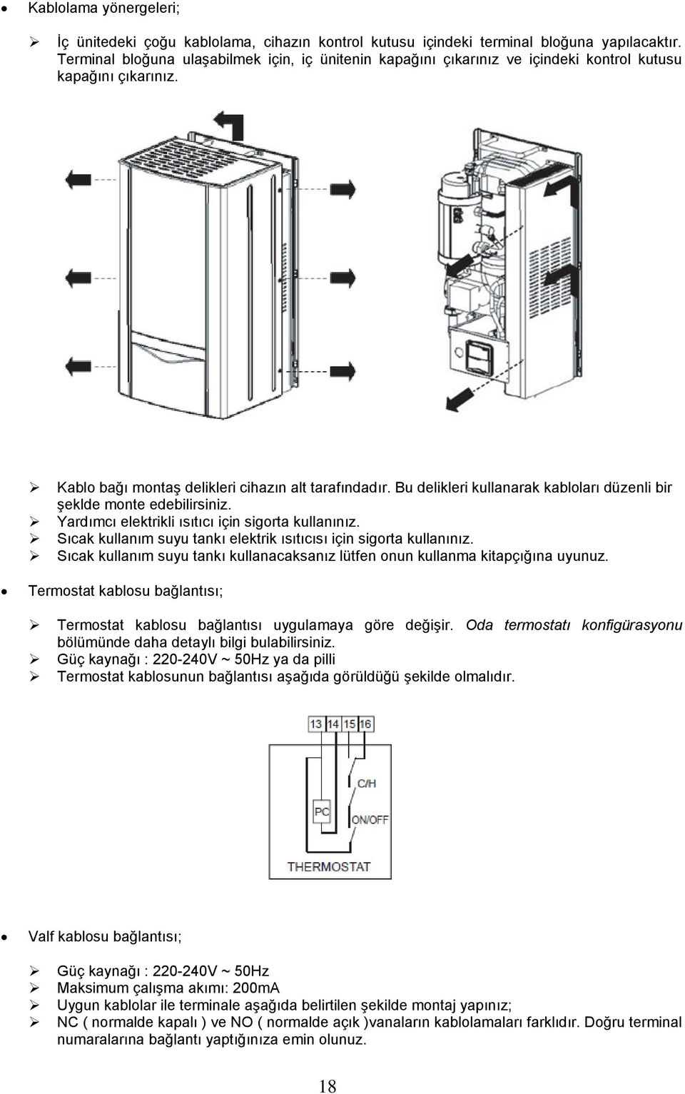 Bu delikleri kullanarak kabloları düzenli bir şeklde monte edebilirsiniz. Yardımcı elektrikli ısıtıcı için sigorta kullanınız. Sıcak kullanım suyu tankı elektrik ısıtıcısı için sigorta kullanınız.